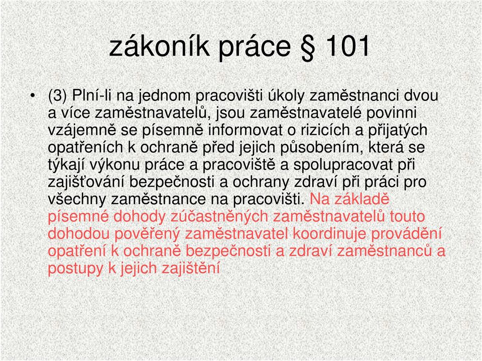 spolupracovat při zajišťování bezpečnosti a ochrany zdraví při práci pro všechny zaměstnance na pracovišti.