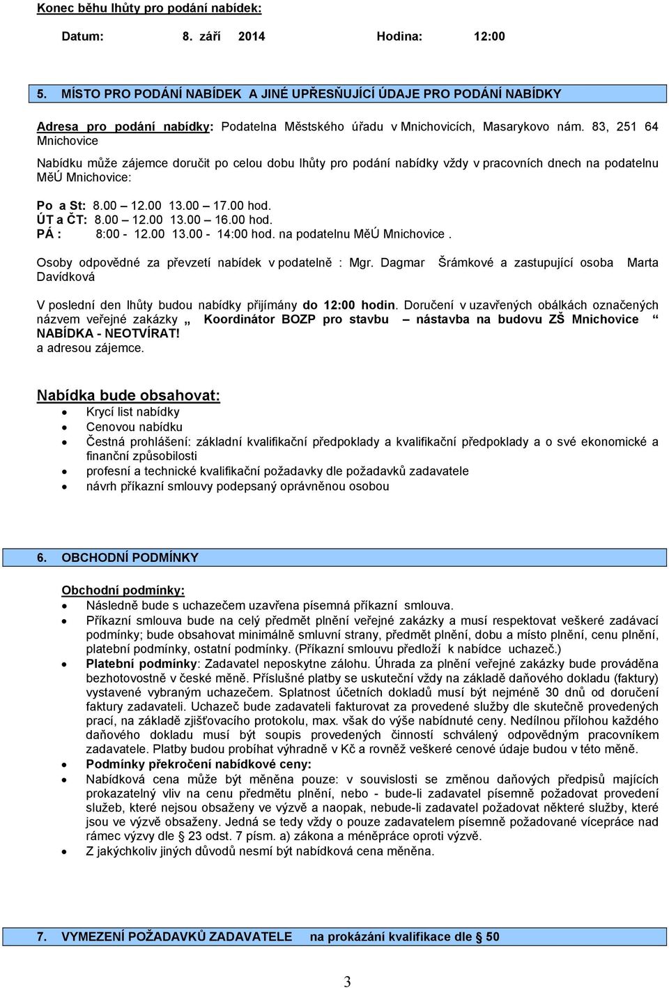 83, 251 64 Mnichovice Nabídku může zájemce doručit po celou dobu lhůty pro podání nabídky vždy v pracovních dnech na podatelnu MěÚ Mnichovice: Po a St: 8.00 12.00 13.00 17.00 hod. ÚT a ČT: 8.00 12.00 13.00 16.