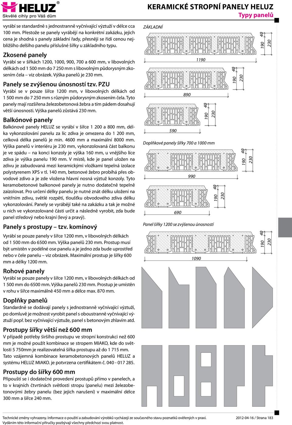 Zkosené panely Vyrábí se v šířkách 1200, 1000, 900, 700 a 600 mm, v libovolných délkách od 1 500 mm do 7 250 mm s libovolným půdorysným zkosením čela viz obrázek. Výška panelů je mm.