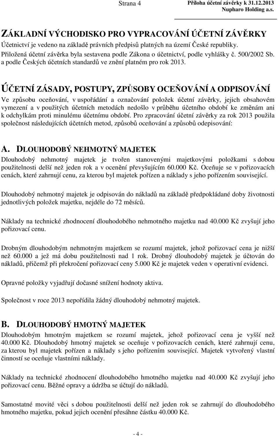 ÚČETNÍ ZÁSADY, POSTUPY, ZPŮSOBY OCEŇOVÁNÍ A ODPISOVÁNÍ Ve způsobu oceňování, v uspořádání a označování položek účetní závěrky, jejich obsahovém vymezení a v použitých účetních metodách nedošlo v