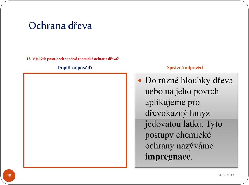 Do různé hloubky dřeva nebo na jeho povrch