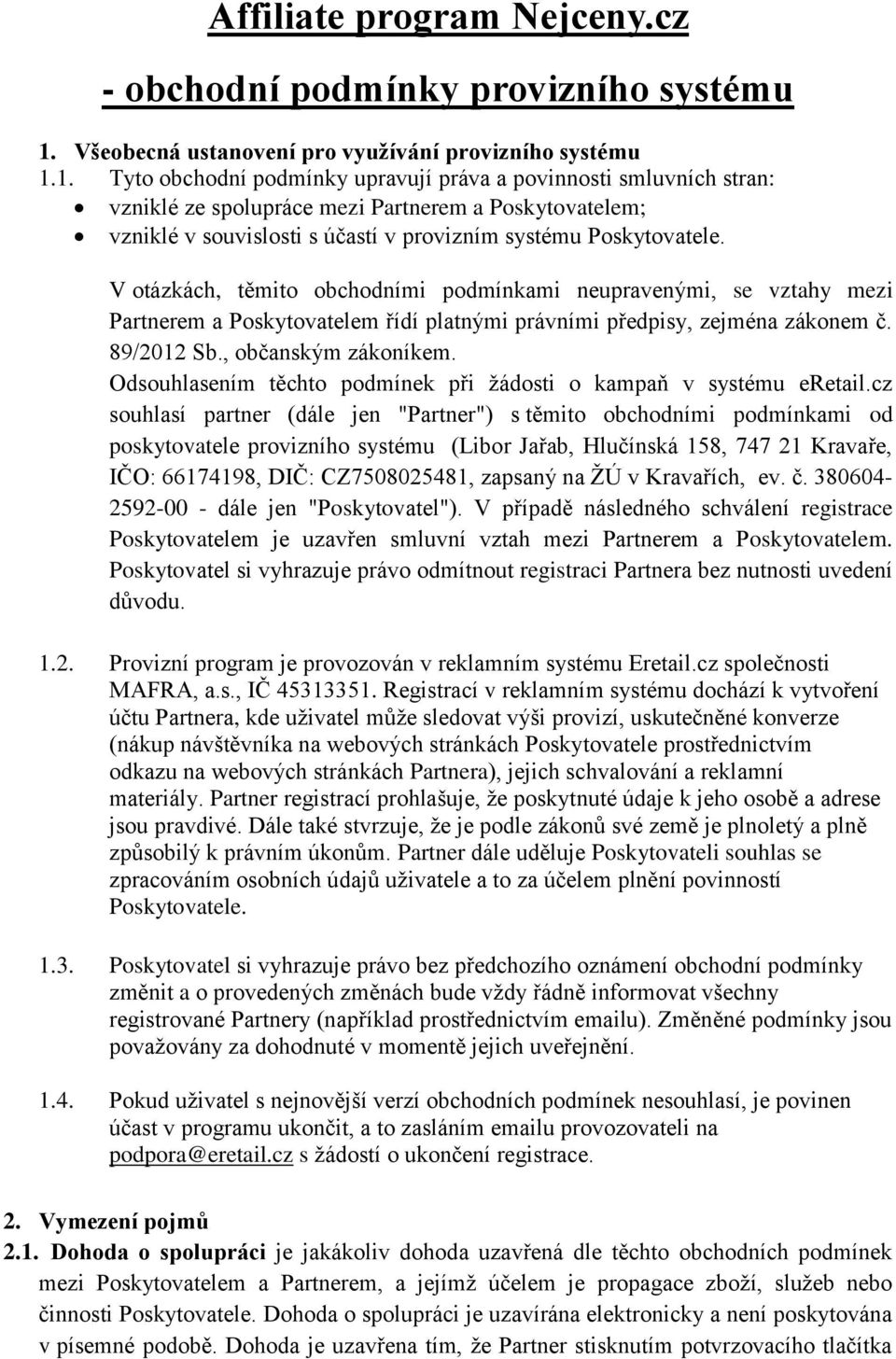 1. Tyto obchodní podmínky upravují práva a povinnosti smluvních stran: vzniklé ze spolupráce mezi Partnerem a Poskytovatelem; vzniklé v souvislosti s účastí v provizním systému Poskytovatele.