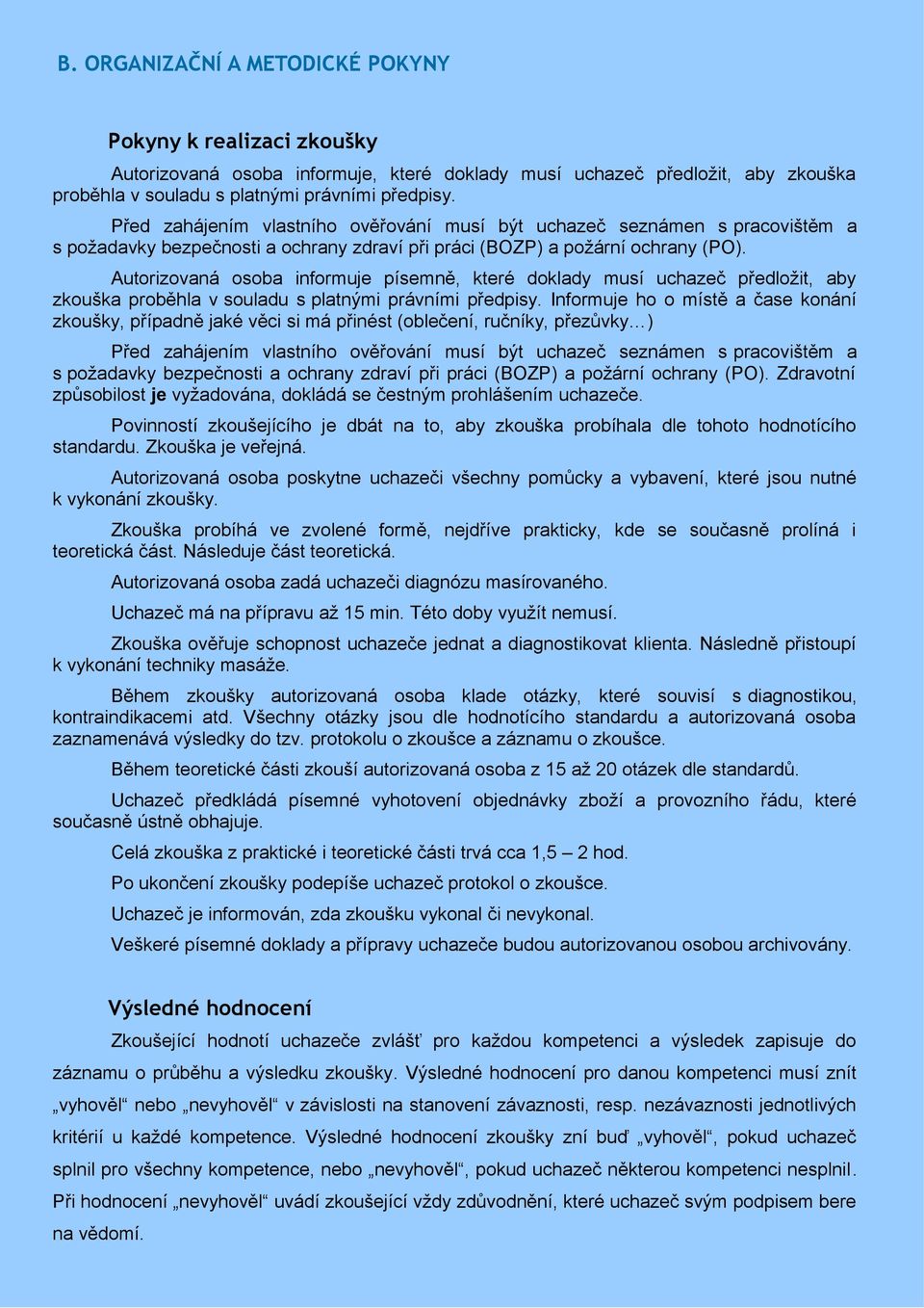 Autorizovaná osoba informuje písemně, které doklady musí uchazeč předložit, aby zkouška proběhla v souladu s platnými právními předpisy.