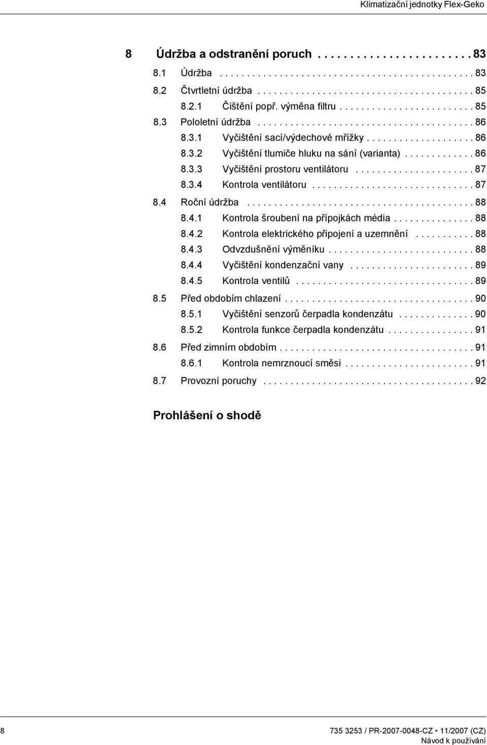 ............ 86 8.3.3 Vyčištění prostoru ventilátoru...................... 87 8.3.4 Kontrola ventilátoru.............................. 87 8.4 Roční údržba.......................................... 88 8.