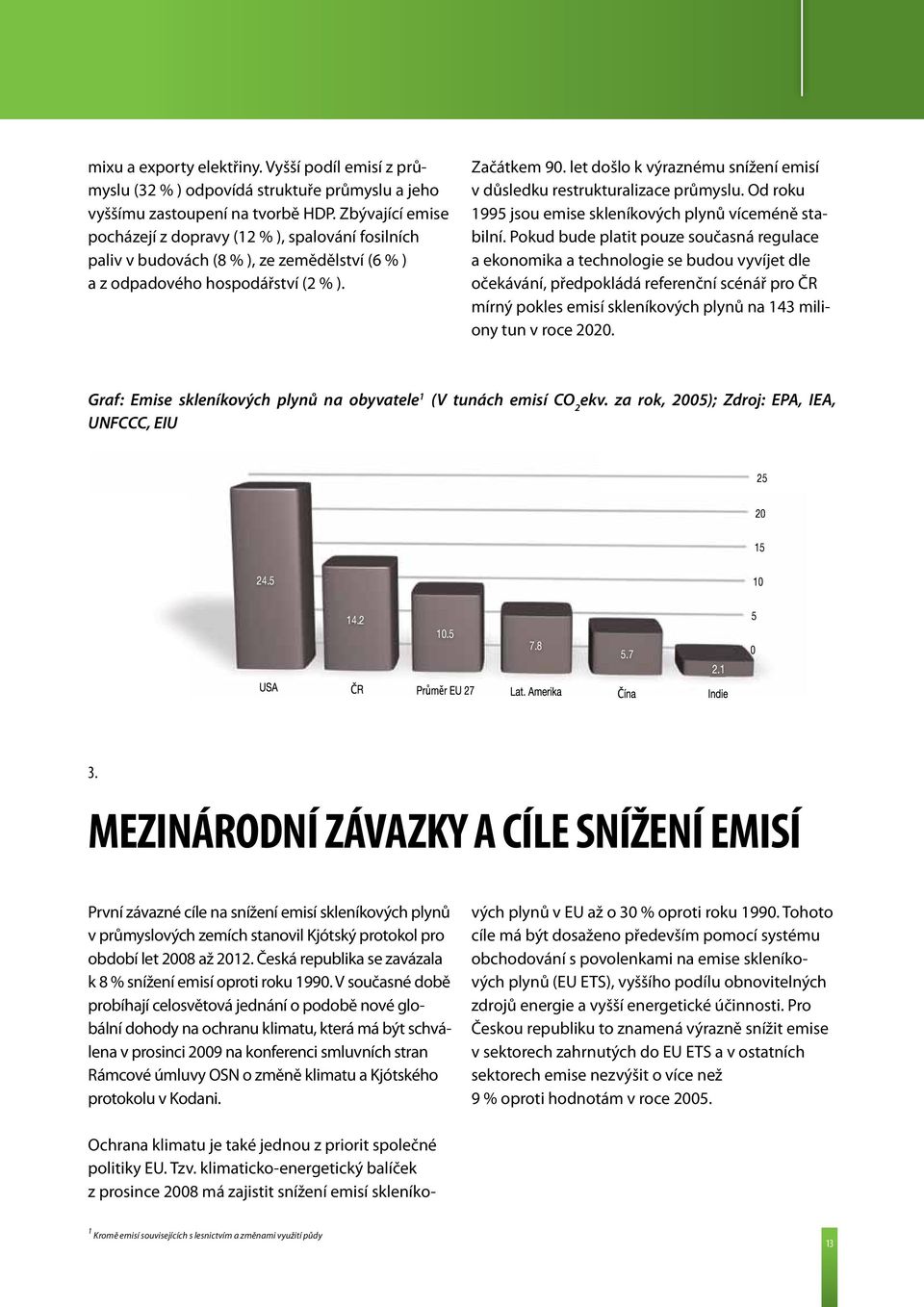 let došlo k výraznému snížení emisí v důsledku restrukturalizace průmyslu. Od roku 1995 jsou emise skleníkových plynů víceméně stabilní.