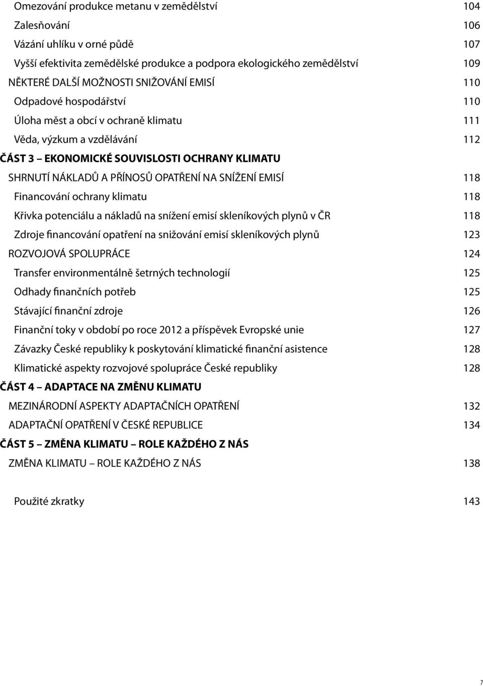 EMISÍ 118 Financování ochrany klimatu 118 Křivka potenciálu a nákladů na snížení emisí skleníkových plynů v ČR 118 Zdroje financování opatření na snižování emisí skleníkových plynů 123 ROZVOJOVÁ