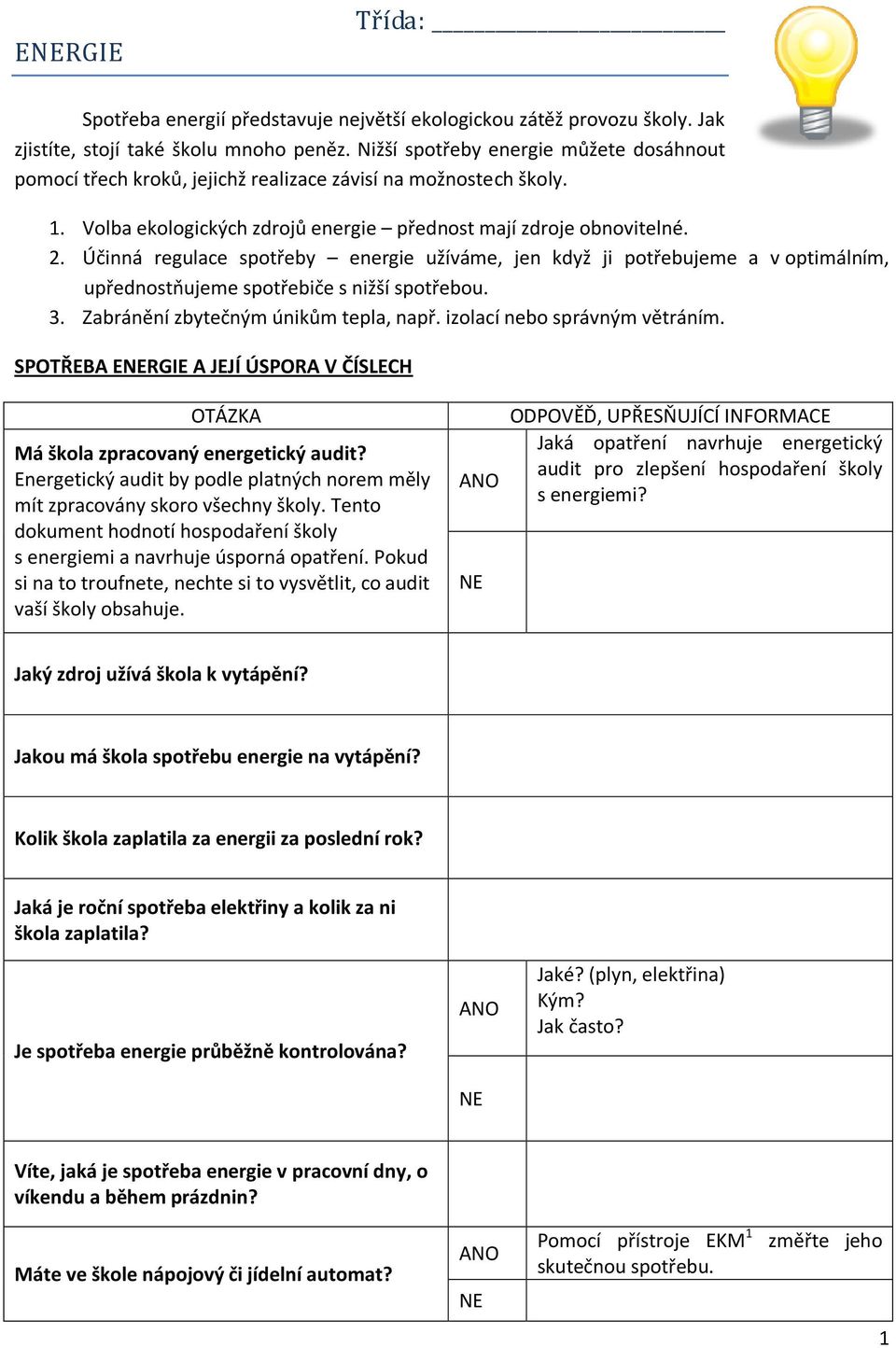 Účinná regulace spotřeby energie užíváme, jen když ji potřebujeme a v optimálním, upřednostňujeme spotřebiče s nižší spotřebou. 3. Zabránění zbytečným únikům tepla, např.