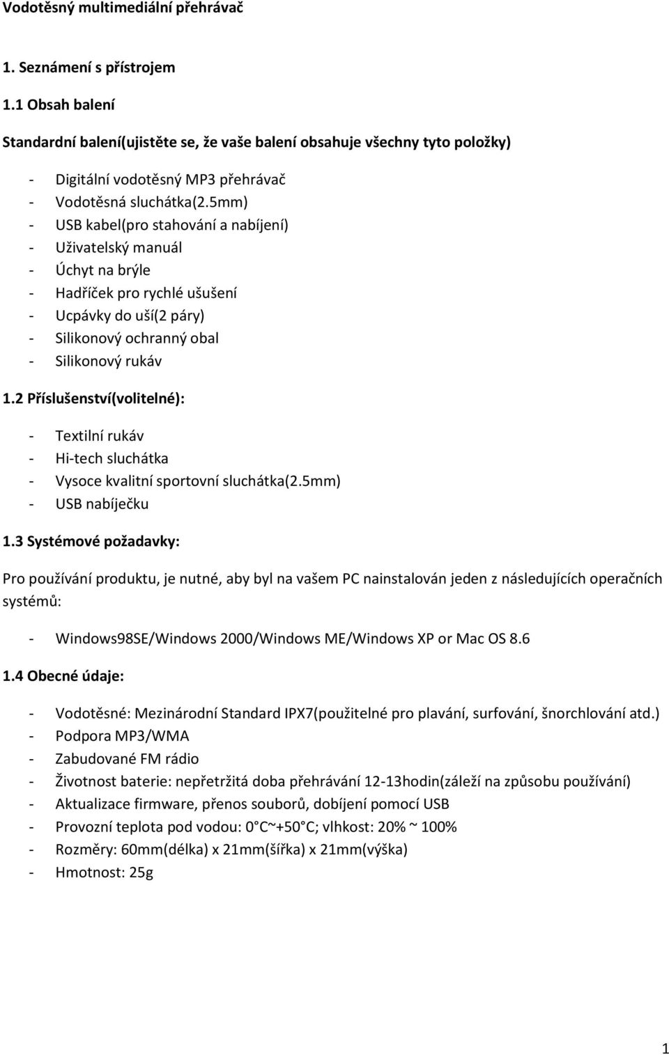 5mm) - USB kabel(pro stahování a nabíjení) - Uživatelský manuál - Úchyt na brýle - Hadříček pro rychlé ušušení - Ucpávky do uší(2 páry) - Silikonový ochranný obal - Silikonový rukáv 1.