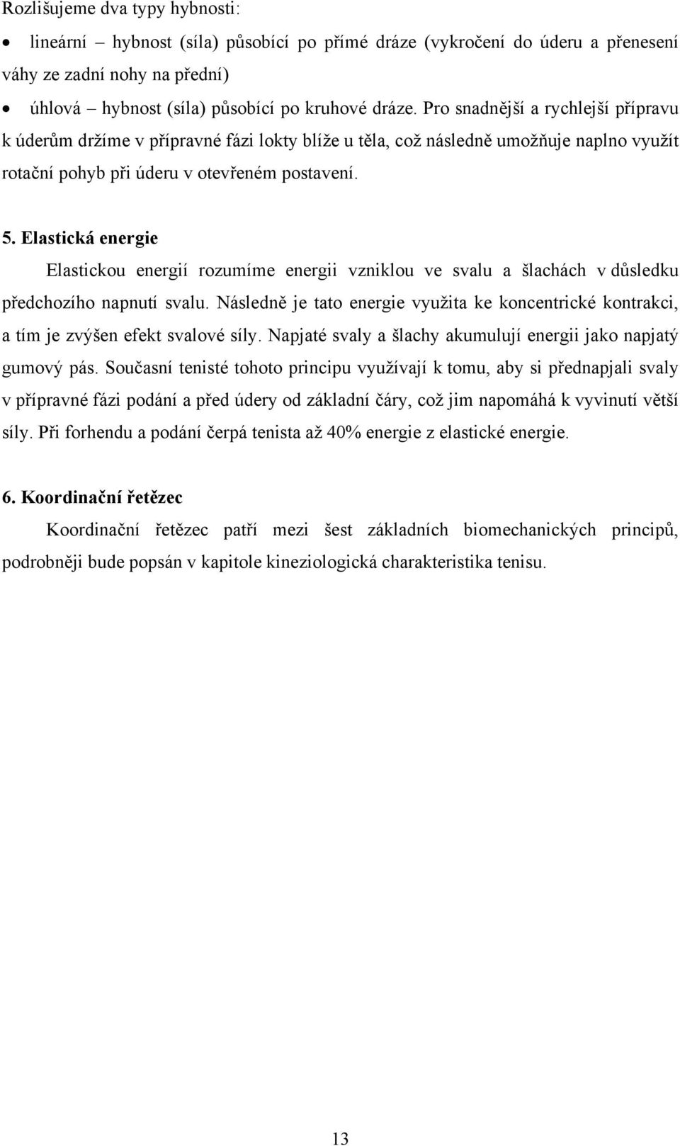 Elastická energie Elastickou energií rozumíme energii vzniklou ve svalu a šlachách v důsledku předchozího napnutí svalu.