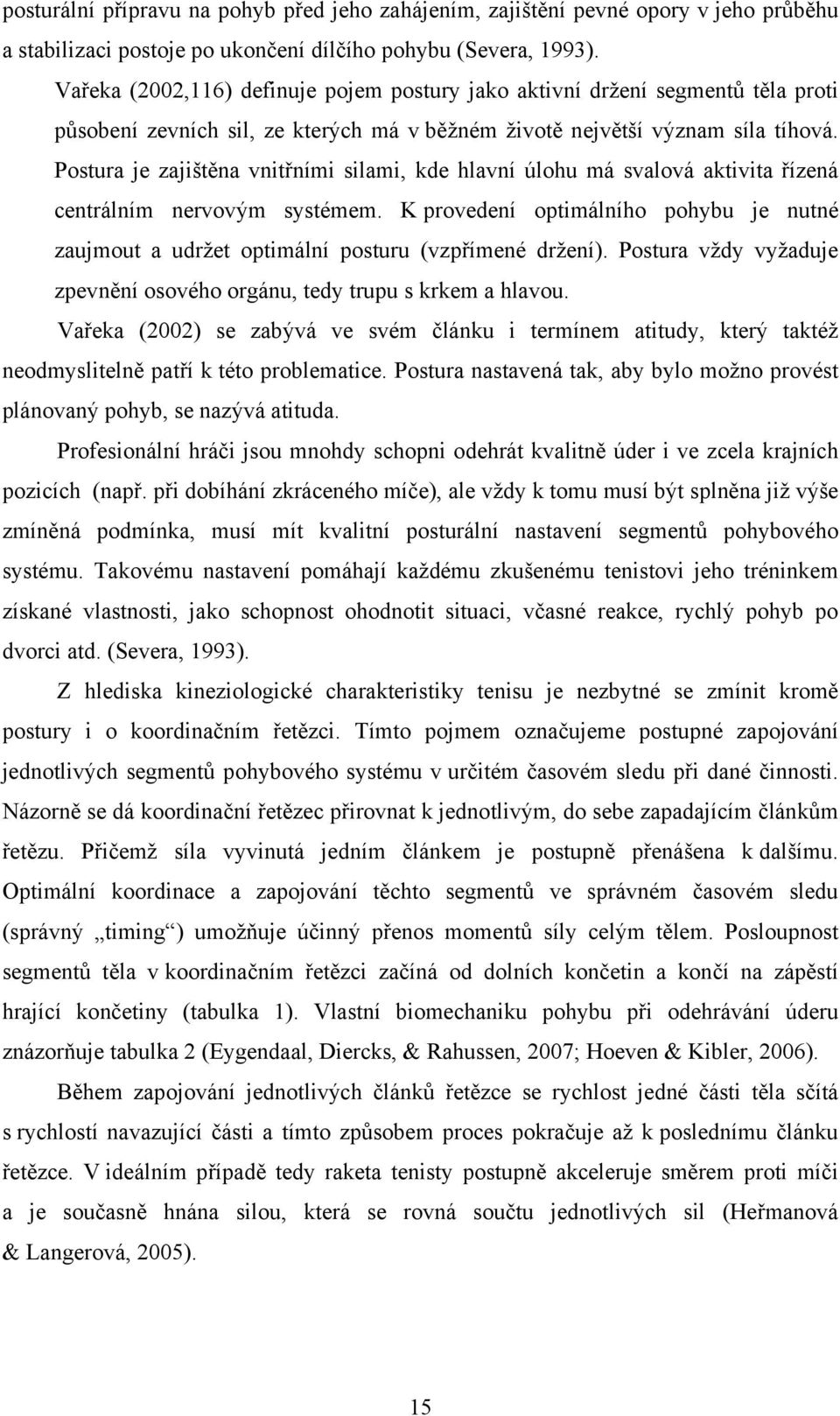 Postura je zajištěna vnitřními silami, kde hlavní úlohu má svalová aktivita řízená centrálním nervovým systémem.