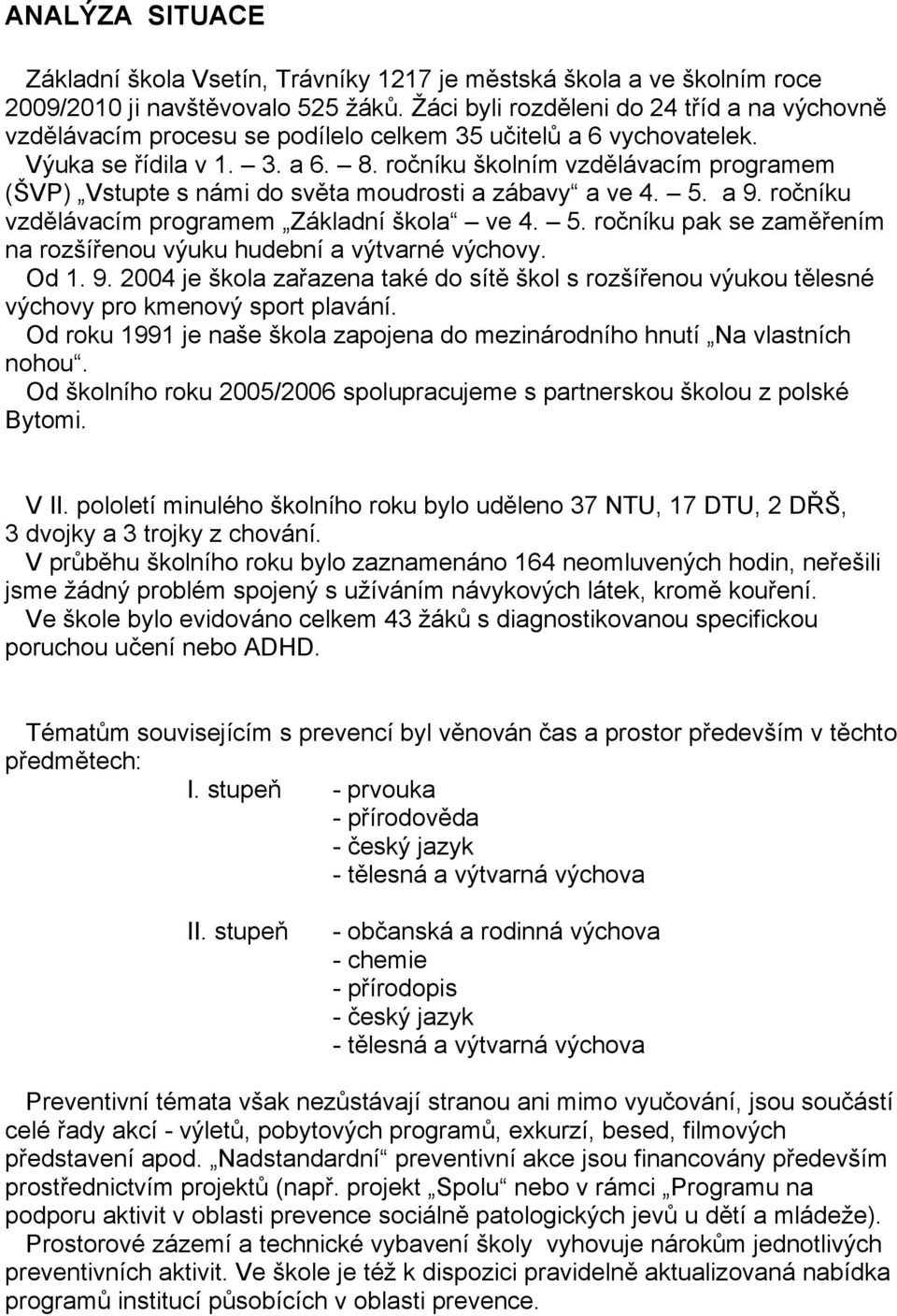 ročníku školním vzdělávacím programem (ŠVP) Vstupte s námi do světa moudrosti a zábavy a ve 4. 5. a 9. ročníku vzdělávacím programem Základní škola ve 4. 5. ročníku pak se zaměřením na rozšířenou výuku hudební a výtvarné výchovy.