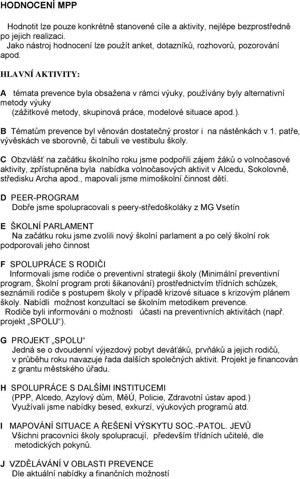 B Tématům prevence byl věnován dostatečný prostor i na nástěnkách v 1. patře, vývěskách ve sborovně, či tabuli ve vestibulu školy.