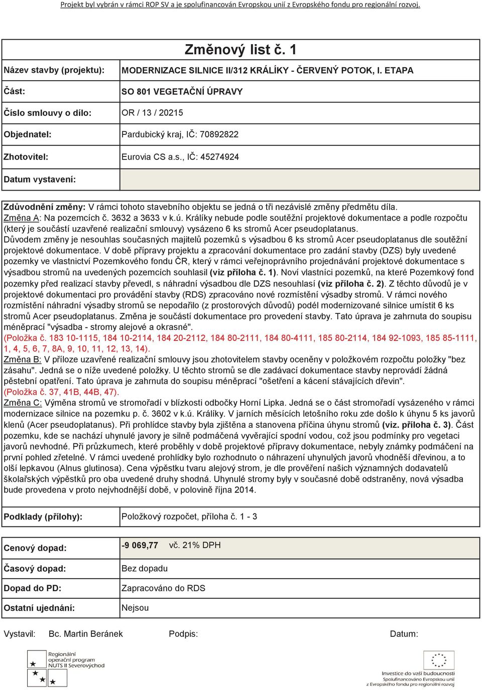 Zmna A: Na pozemcích. 3632 a 3633 v k.ú. Králíky nebude podle soutžní projektové dokumentace a podle rozpotu (který je souástí uzavené realizaní smlouvy) vysázeno 6 ks strom Acer pseudoplatanus.
