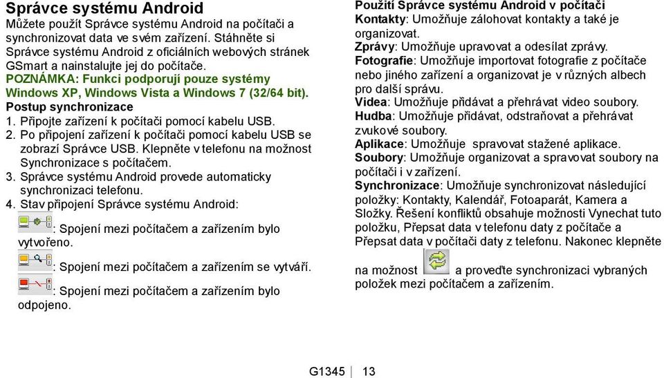 Postup synchronizace 1. Připojte zařízení k počítači pomocí kabelu USB. 2. Po připojení zařízení k počítači pomocí kabelu USB se zobrazí Správce USB.