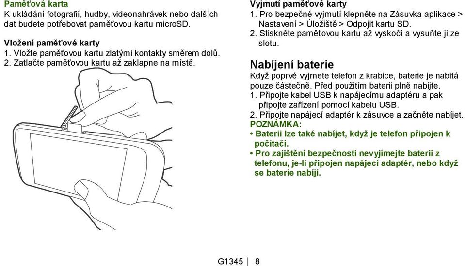 Stiskněte paměťovou kartu až vyskočí a vysuňte ji ze slotu. Nabíjení baterie Když poprvé vyjmete telefon z krabice, baterie je nabitá pouze částečně. Před použitím baterii plně nabijte. 1.