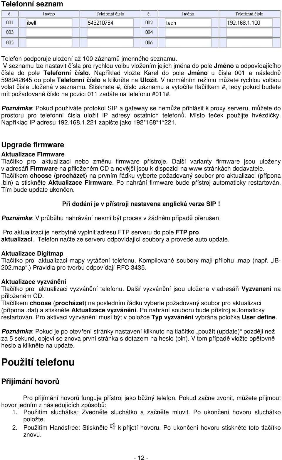 Například vložte Karel do pole Jméno u čísla 001 a následně 598942645 do pole Telefonní číslo a klikněte na Uložit. V normálním režimu můžete rychlou volbou volat čísla uložená v seznamu.