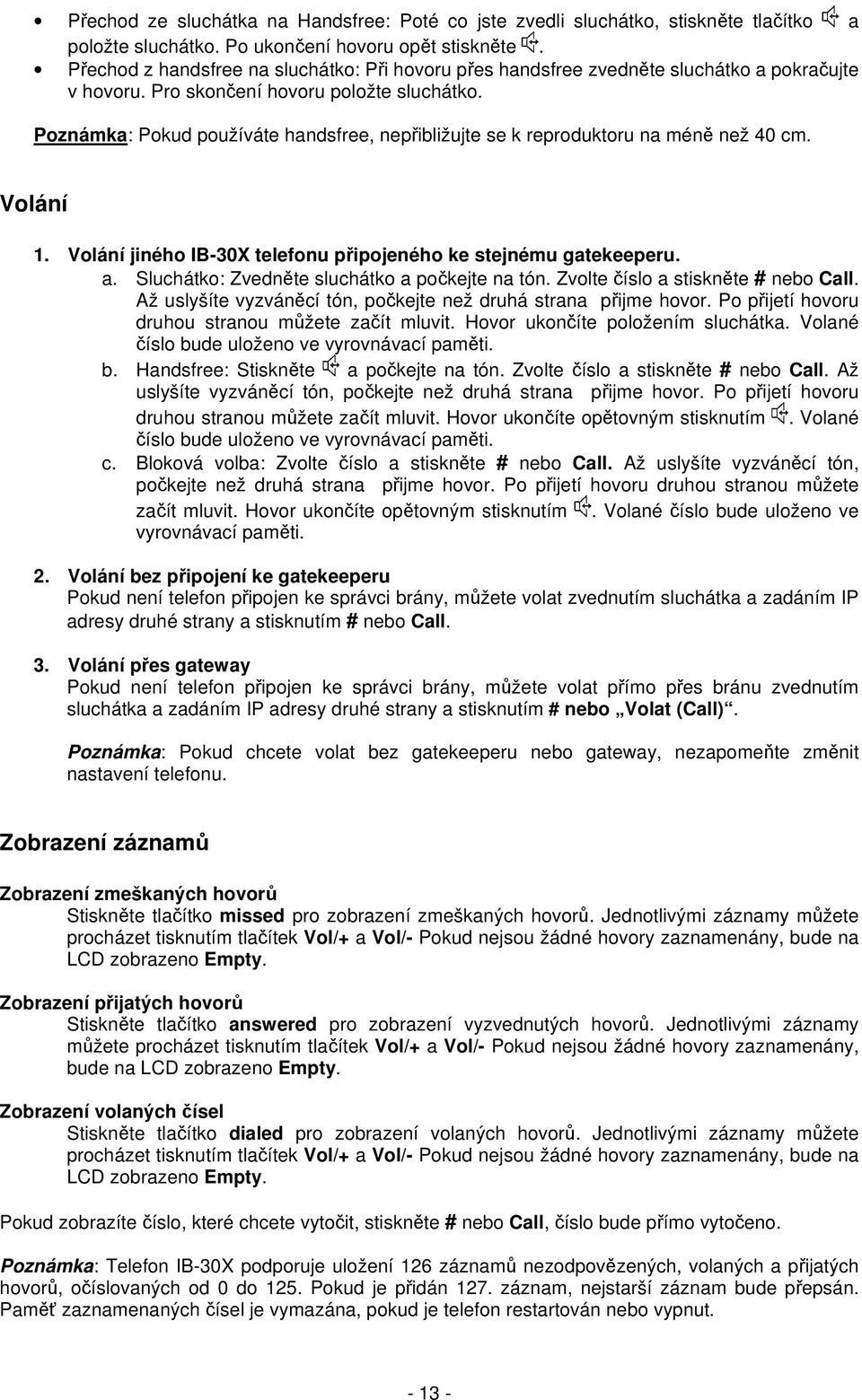 Poznámka: Pokud používáte handsfree, nepřibližujte se k reproduktoru na méně než 40 cm. Volání 1. Volání jiného IB-30X telefonu připojeného ke stejnému gatekeeperu. a.