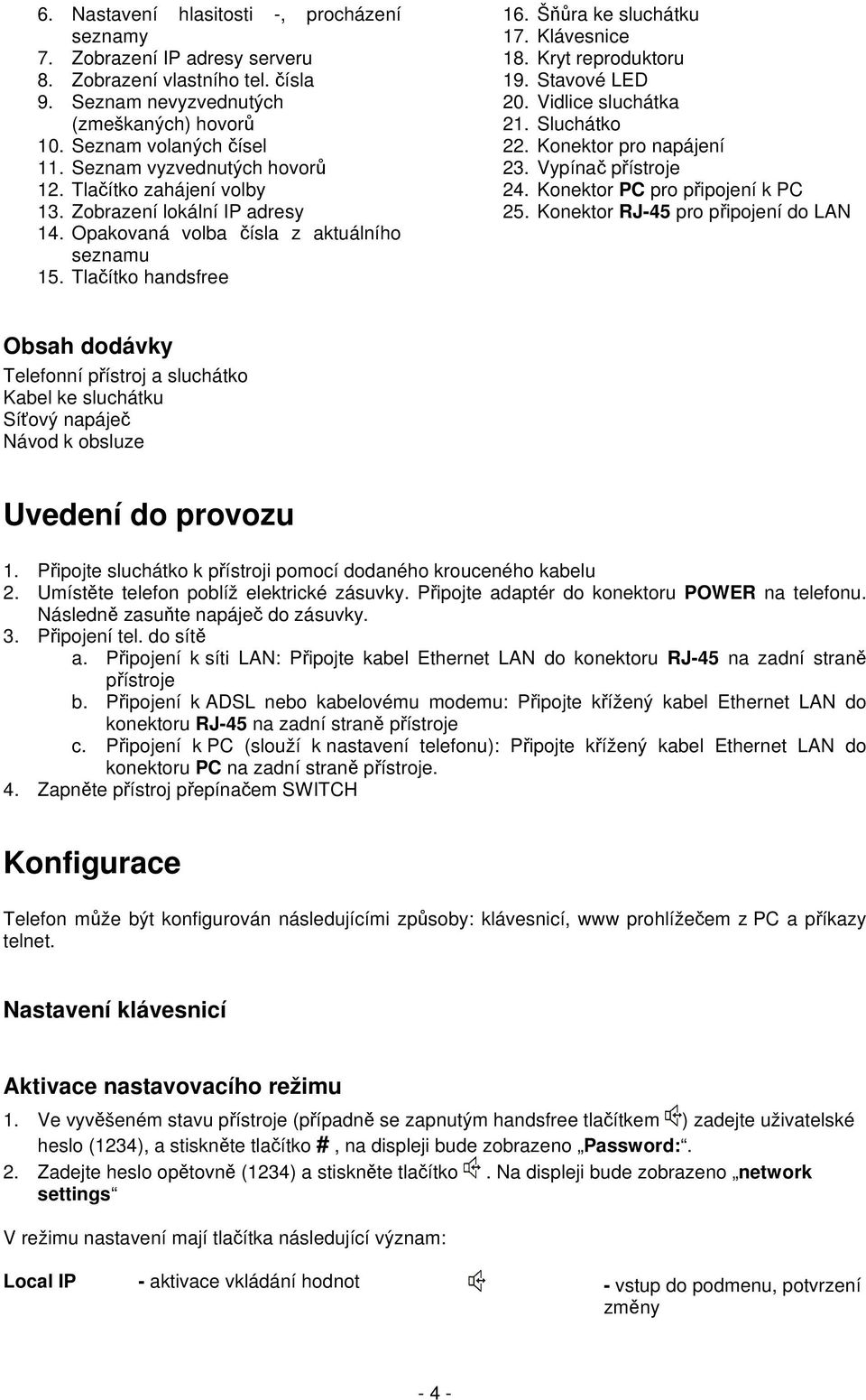 Kryt reproduktoru 19. Stavové LED 20. Vidlice sluchátka 21. Sluchátko 22. Konektor pro napájení 23. Vypínač přístroje 24. Konektor PC pro připojení k PC 25.