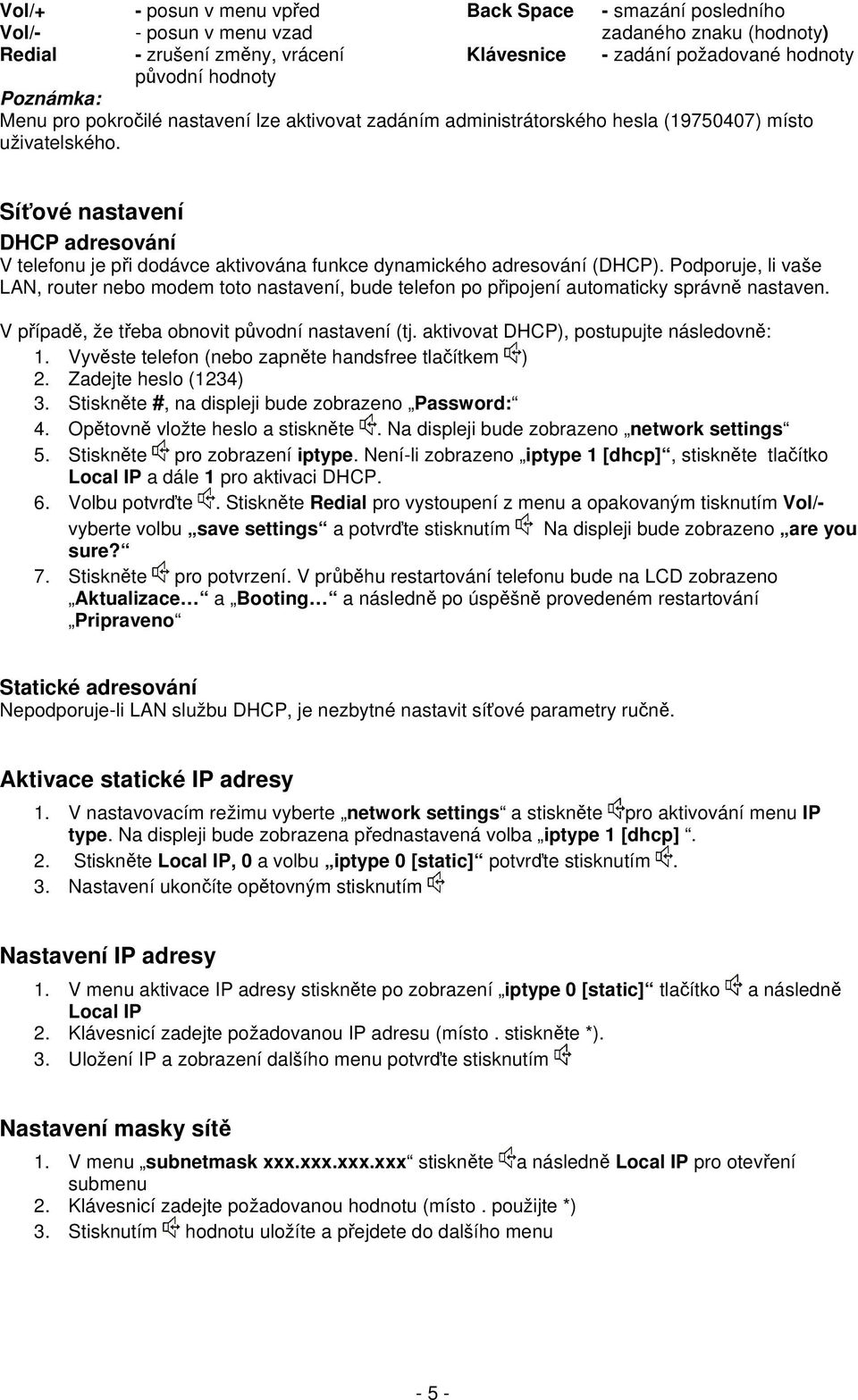 Síťové nastavení DHCP adresování V telefonu je při dodávce aktivována funkce dynamického adresování (DHCP).