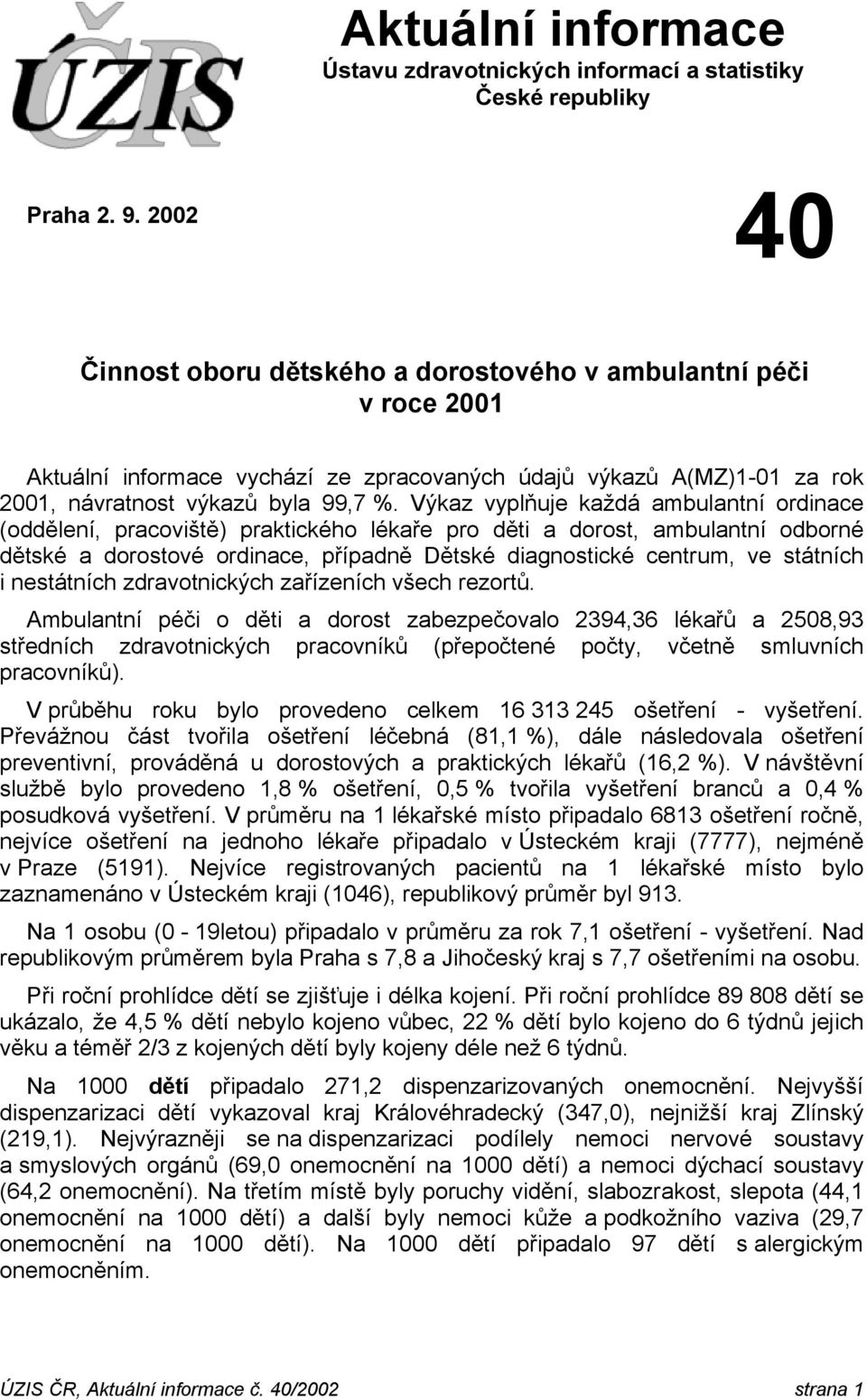 Výkaz vyplňuje každá ambulantní ordinace (oddělení, pracoviště) praktického lékaře pro děti a dorost, ambulantní odborné dětské a dorostové ordinace, případně Dětské diagnostické centrum, ve státních