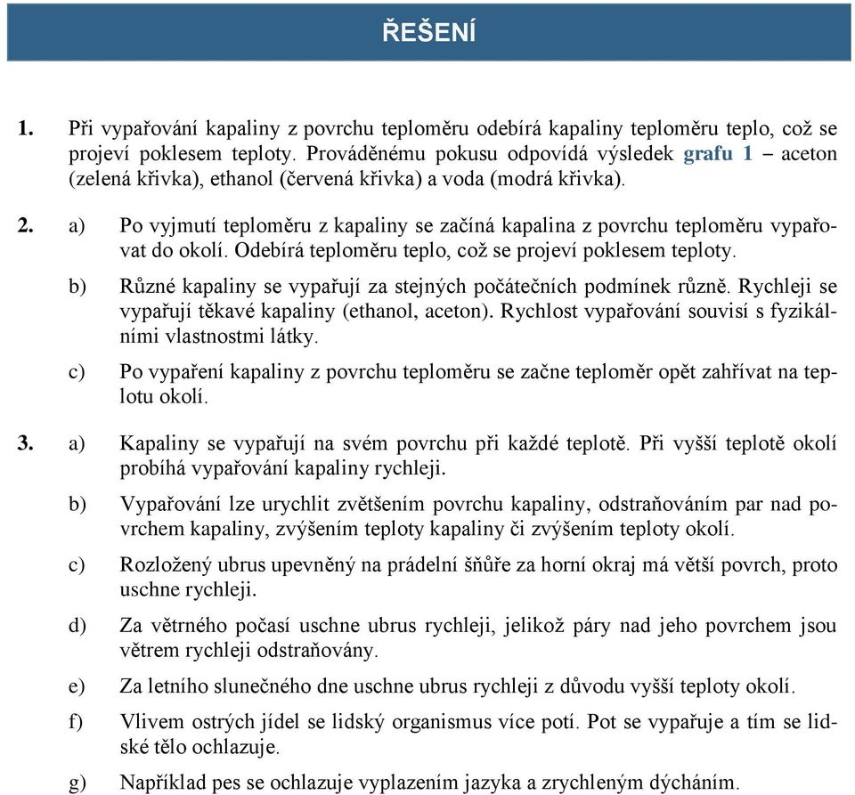 a) Po vyjmutí teploměru z kapaliny se začíná kapalina z povrchu teploměru vypařovat do okolí. Odebírá teploměru teplo, což se projeví poklesem teploty.