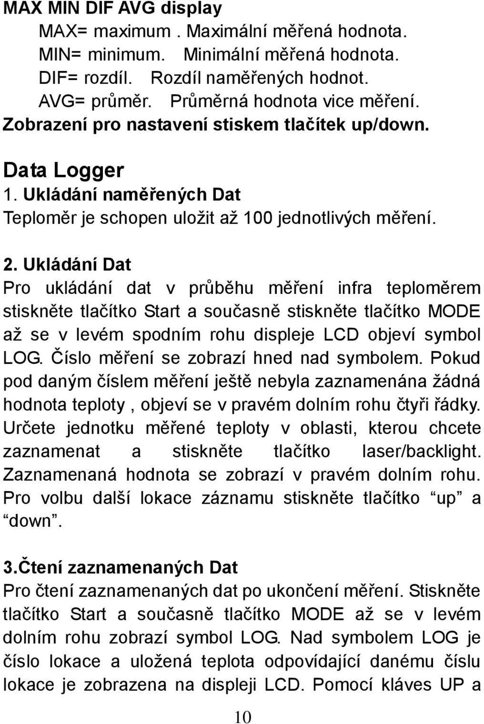 Ukládání Dat Pro ukládání dat v průběhu měření infra teploměrem stiskněte tlačítko Start a současně stiskněte tlačítko MODE až se v levém spodním rohu displeje LCD objeví symbol LOG.