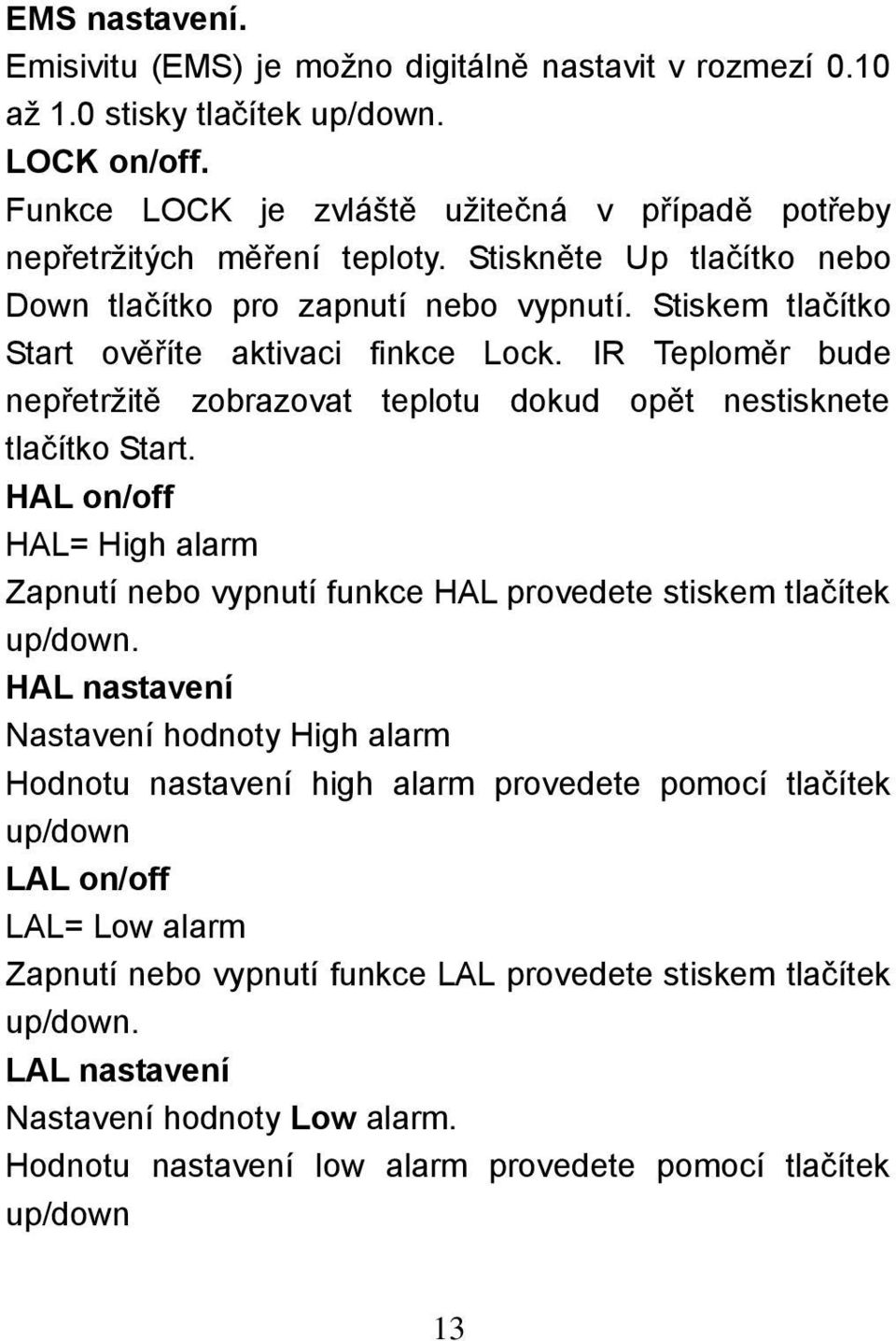 IR Teploměr bude nepřetržitě zobrazovat teplotu dokud opět nestisknete tlačítko Start. HAL on/off HAL= High alarm Zapnutí nebo vypnutí funkce HAL provedete stiskem tlačítek up/down.