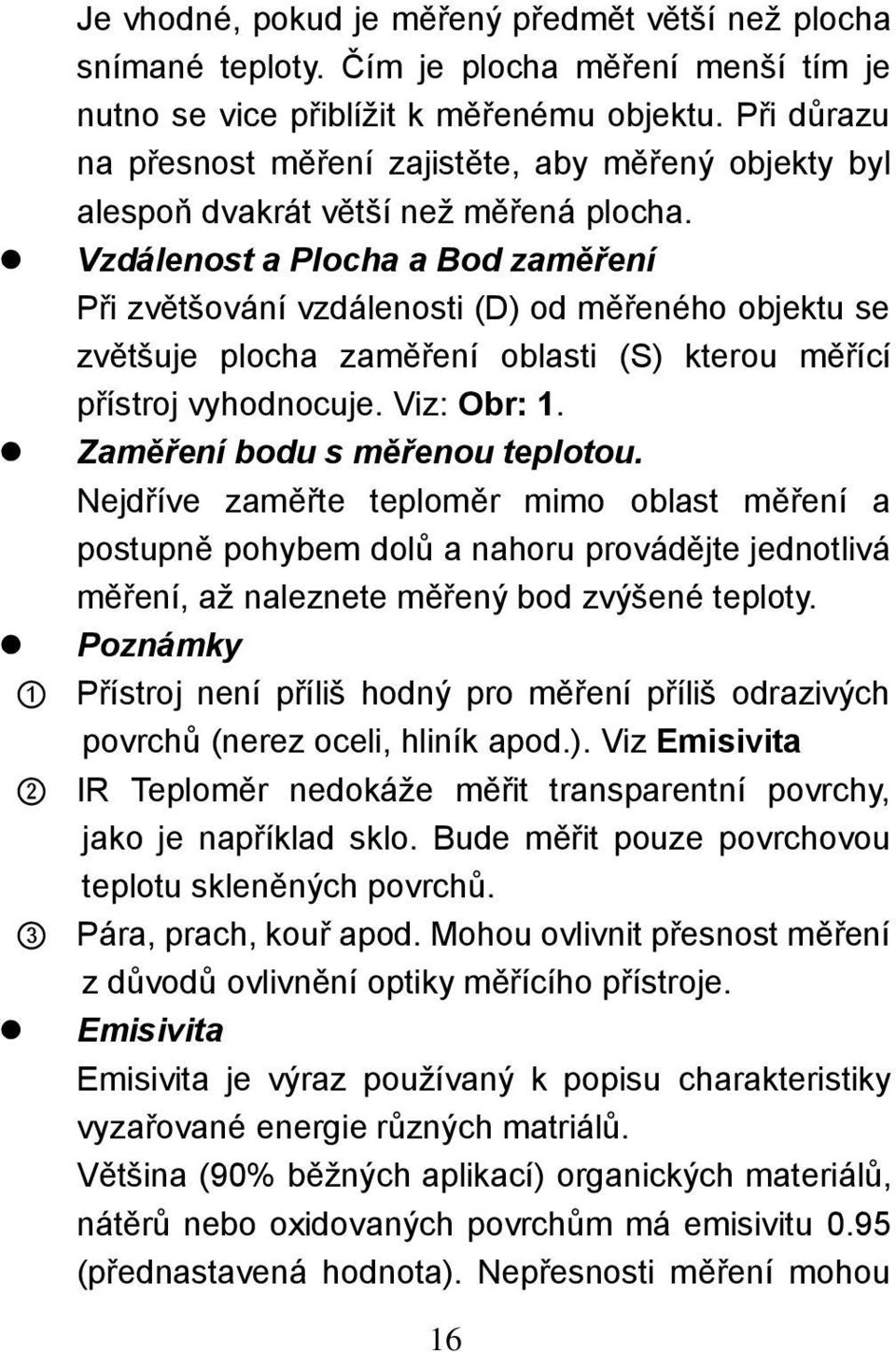 Vzdálenost a Plocha a Bod zaměření Při zvětšování vzdálenosti (D) od měřeného objektu se zvětšuje plocha zaměření oblasti (S) kterou měřící přístroj vyhodnocuje. Viz: Obr: 1.