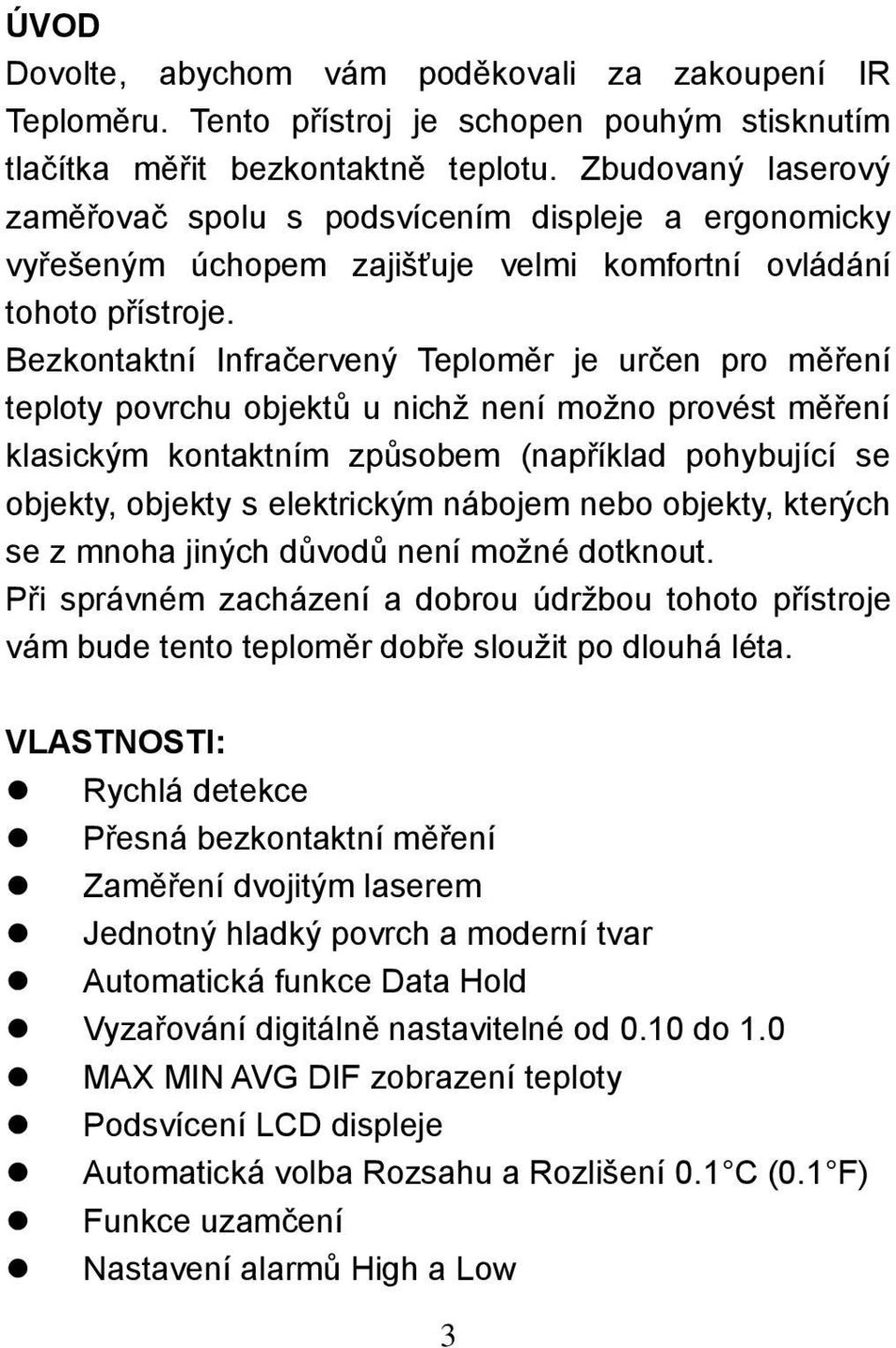 Bezkontaktní Infračervený Teploměr je určen pro měření teploty povrchu objektů u nichž není možno provést měření klasickým kontaktním způsobem (například pohybující se objekty, objekty s elektrickým