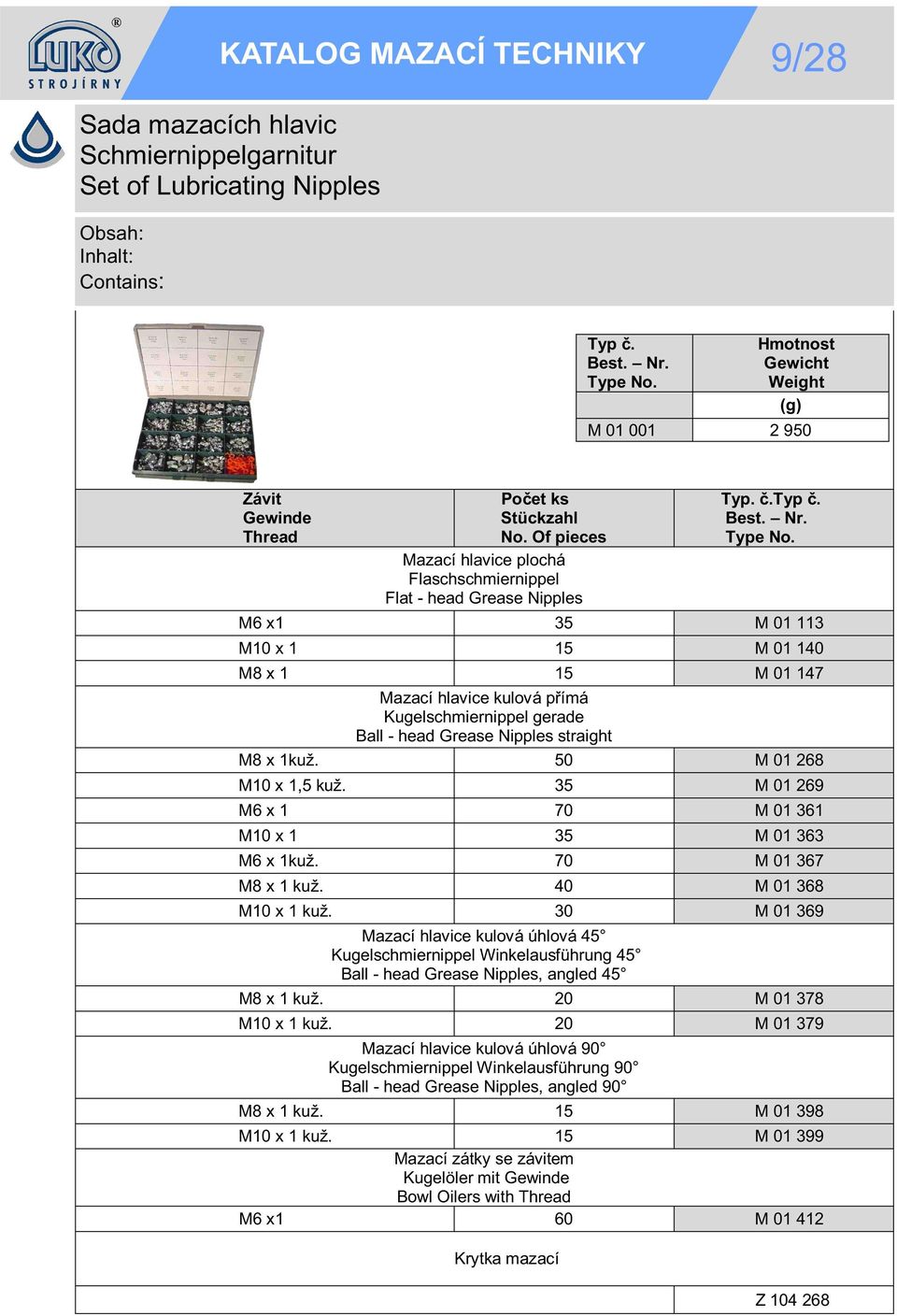 . M6 x1 35 M 01 113 M10 x 1 15 M 01 140 M8 x 1 15 M 01 147 Mazací hlavice kulová p ímá Kugelschmiernippel gerade Ball - head Grease Nipples straight M8 x 1kuž. 50 M 01 268 M10 x 1,5 kuž.