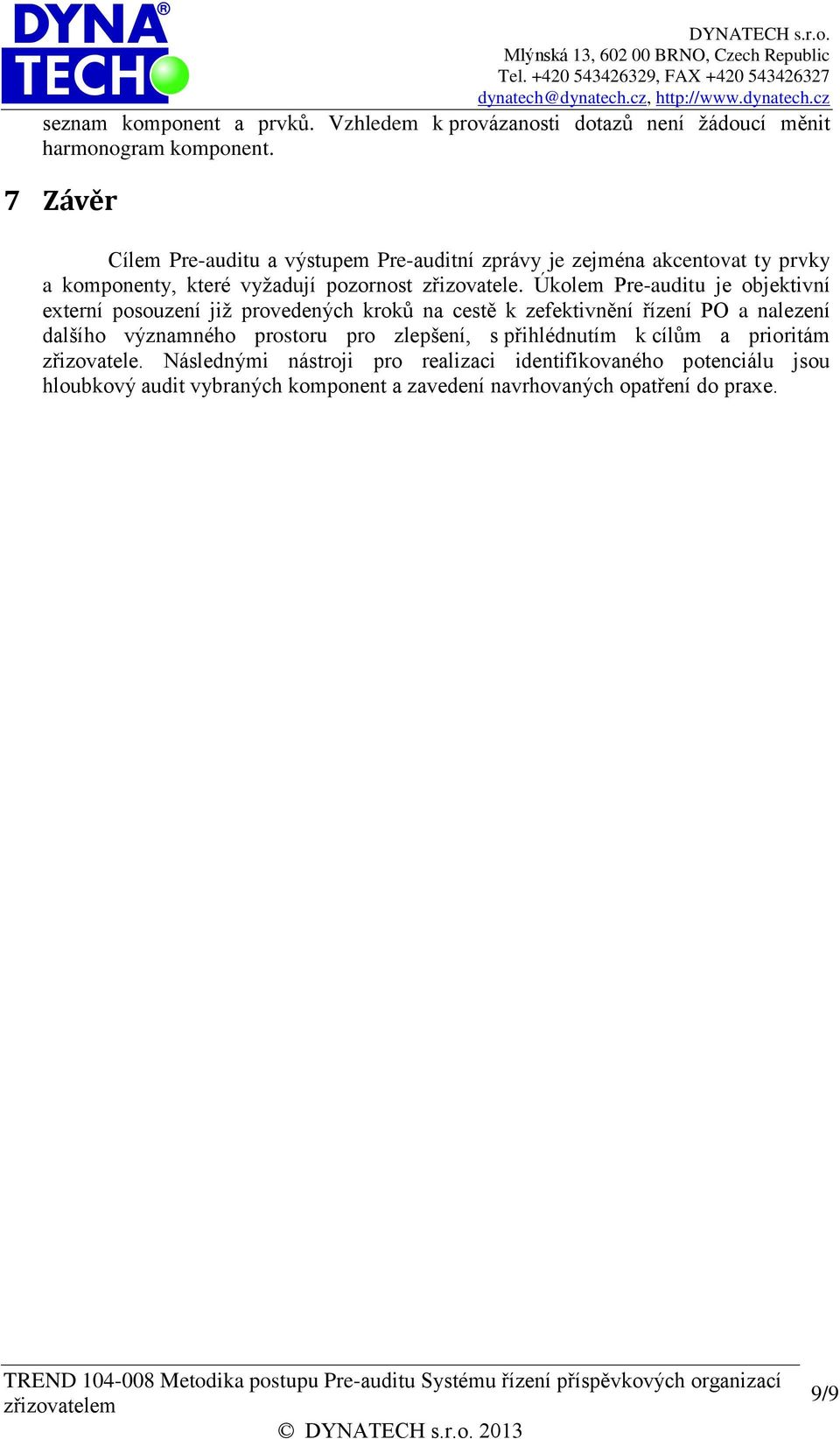 Úkolem Pre-auditu je objektivní externí posouzení již provedených kroků na cestě k zefektivnění řízení PO a nalezení dalšího významného prostoru pro