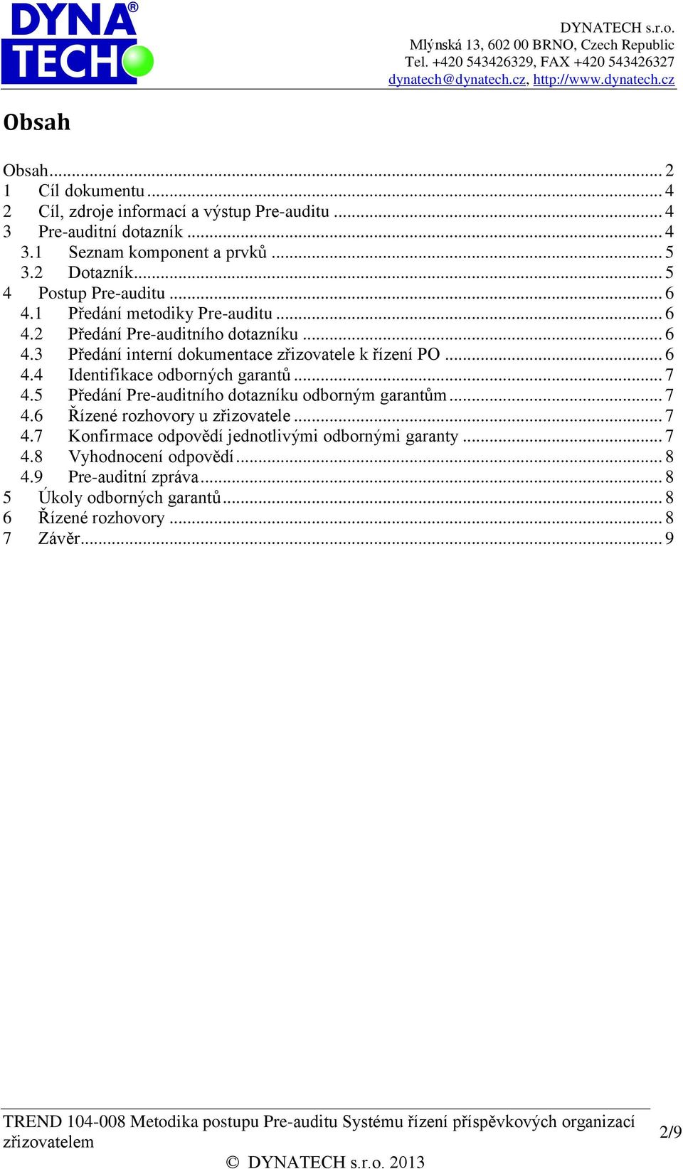 .. 6 4.4 Identifikace odborných garantů... 7 4.5 Předání Pre-auditního dotazníku odborným garantům... 7 4.6 Řízené rozhovory u zřizovatele... 7 4.7 Konfirmace odpovědí jednotlivými odbornými garanty.