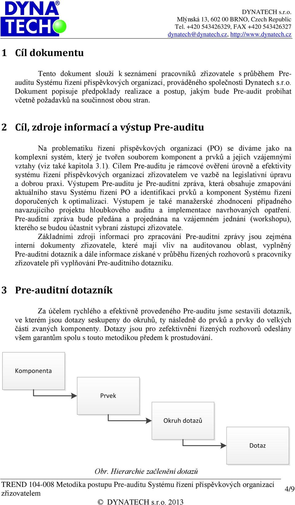 vztahy (viz také kapitola 3.1). Cílem Pre-auditu je rámcové ověření úrovně a efektivity systému řízení příspěvkových organizací ve vazbě na legislativní úpravu a dobrou praxi.