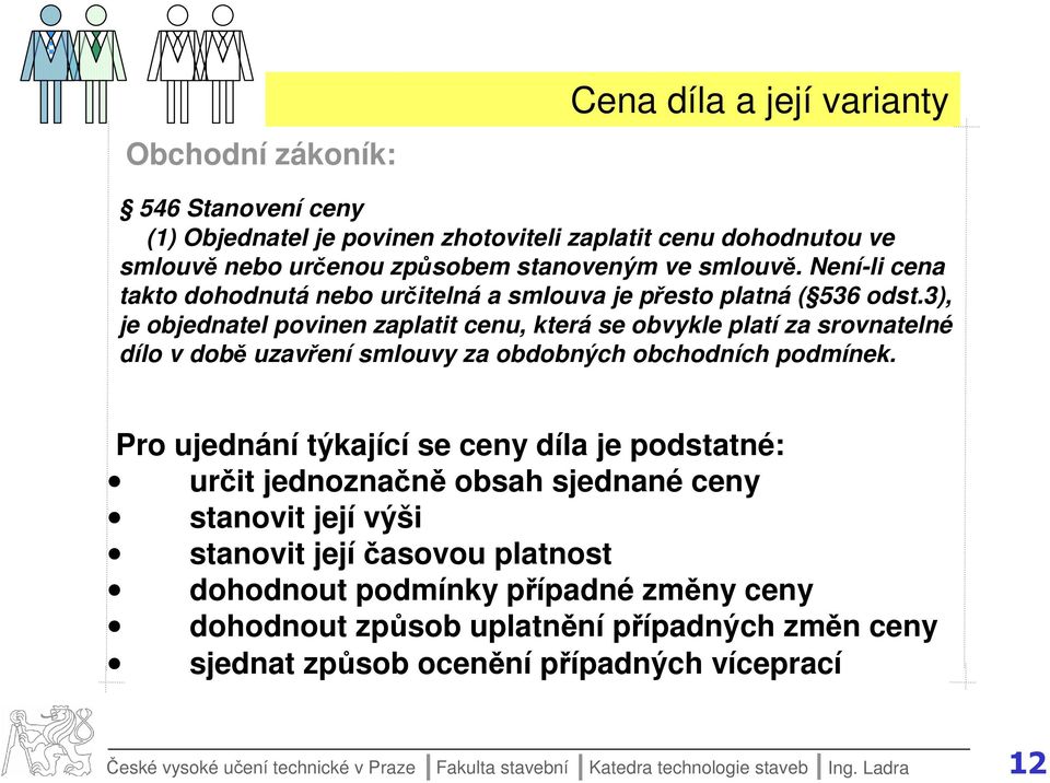 3), je objednatel povinen zaplatit cenu, která se obvykle platí za srovnatelné dílo v době uzavření smlouvy za obdobných obchodních podmínek.