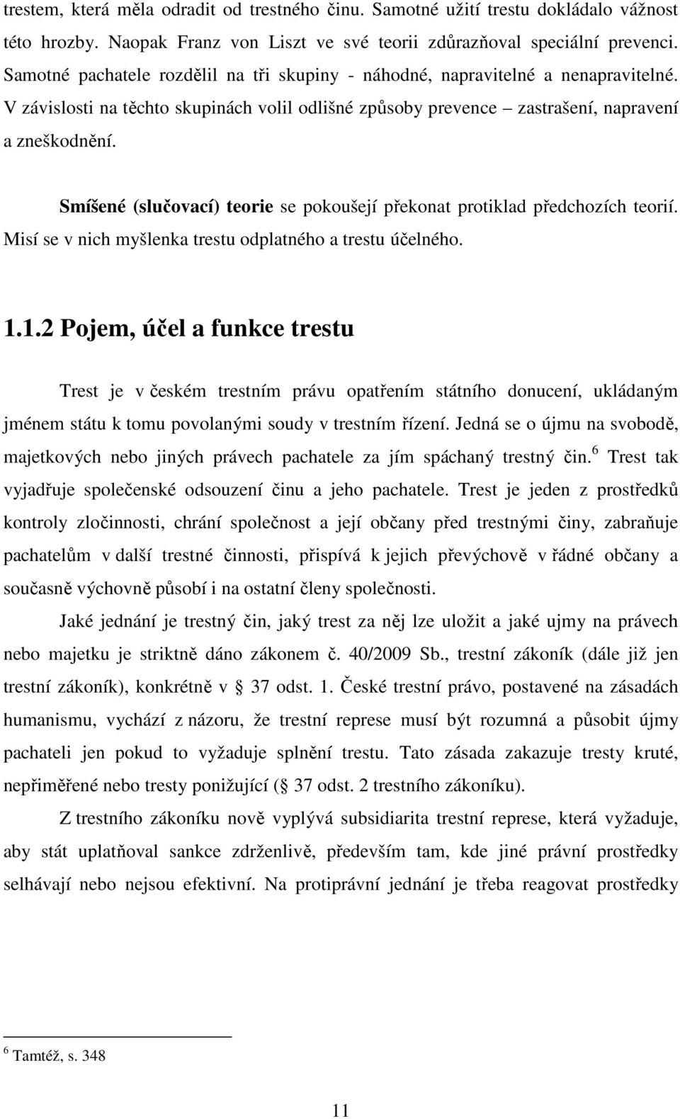 Smíšené (slučovací) teorie se pokoušejí překonat protiklad předchozích teorií. Misí se v nich myšlenka trestu odplatného a trestu účelného. 1.