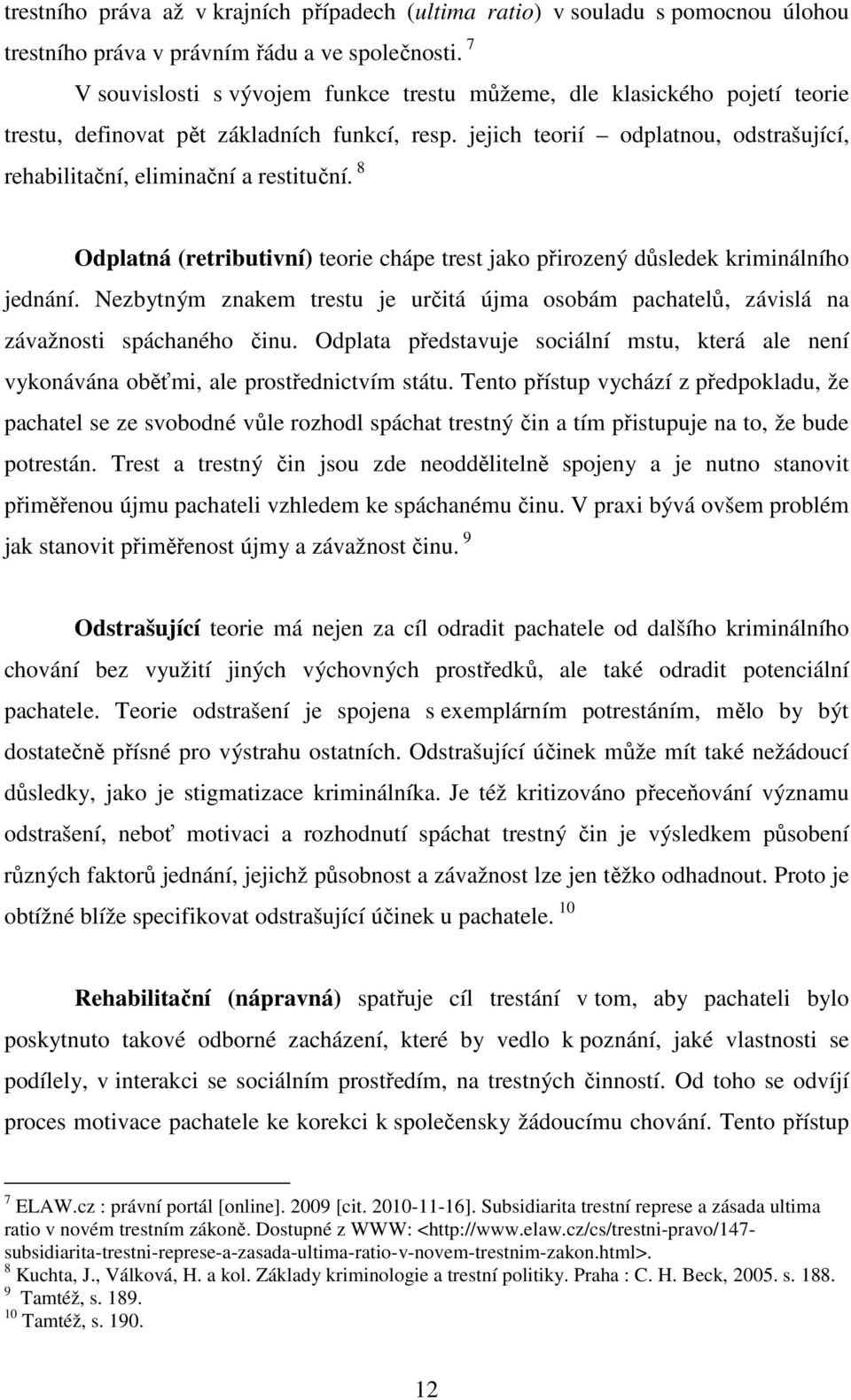 jejich teorií odplatnou, odstrašující, rehabilitační, eliminační a restituční. 8 Odplatná (retributivní) teorie chápe trest jako přirozený důsledek kriminálního jednání.