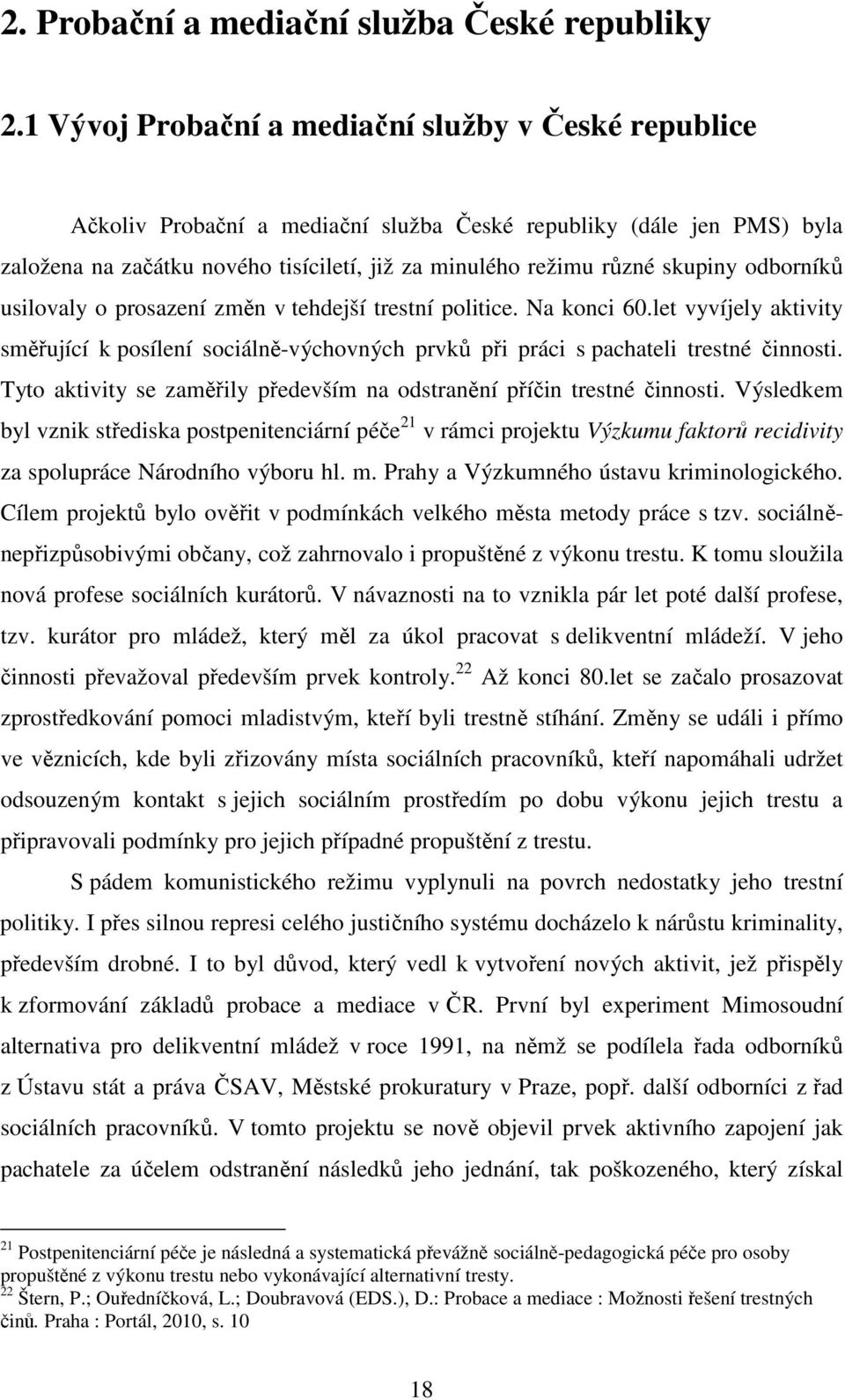 odborníků usilovaly o prosazení změn v tehdejší trestní politice. Na konci 60.let vyvíjely aktivity směřující k posílení sociálně-výchovných prvků při práci s pachateli trestné činnosti.