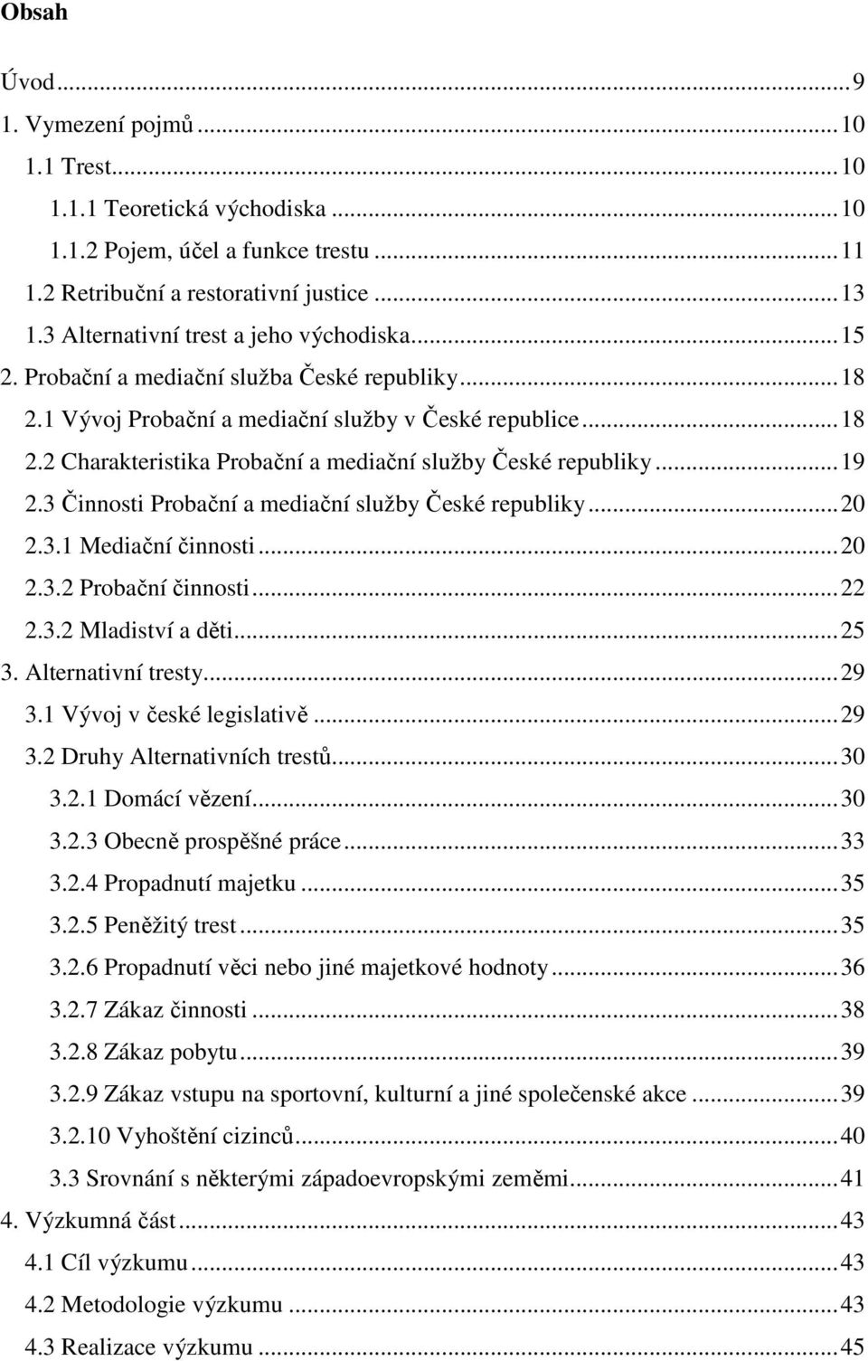 ..19 2.3 Činnosti Probační a mediační služby České republiky...20 2.3.1 Mediační činnosti...20 2.3.2 Probační činnosti...22 2.3.2 Mladiství a děti...25 3. Alternativní tresty...29 3.