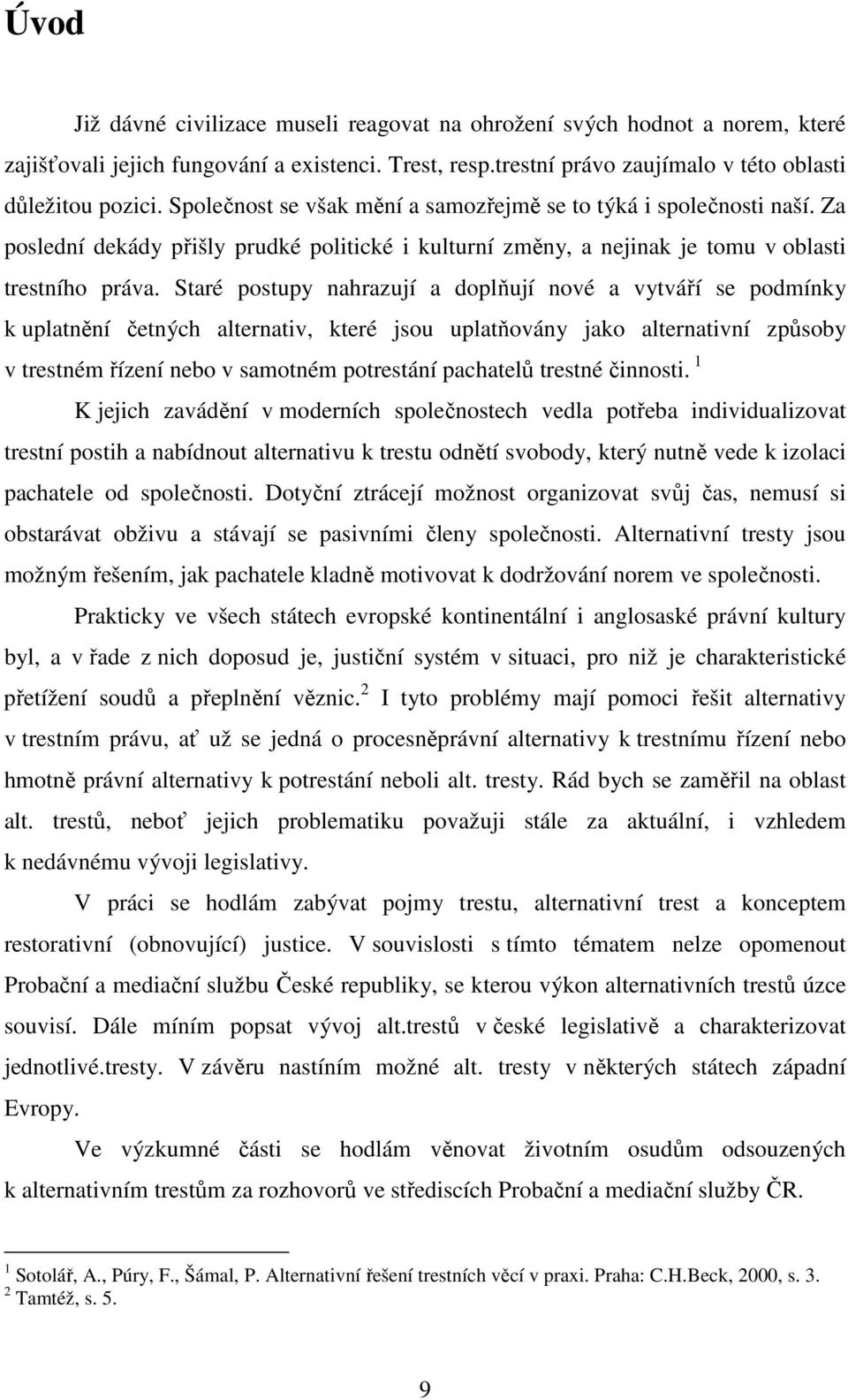 Staré postupy nahrazují a doplňují nové a vytváří se podmínky k uplatnění četných alternativ, které jsou uplatňovány jako alternativní způsoby v trestném řízení nebo v samotném potrestání pachatelů