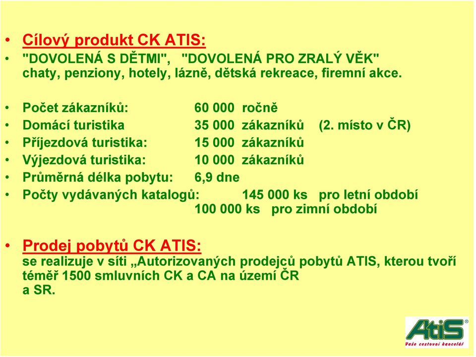 místo v ČR) Příjezdová turistika: 15 000 zákazníků Výjezdová turistika: 10 000 zákazníků Průměrná délka pobytu: 6,9 dne Počty