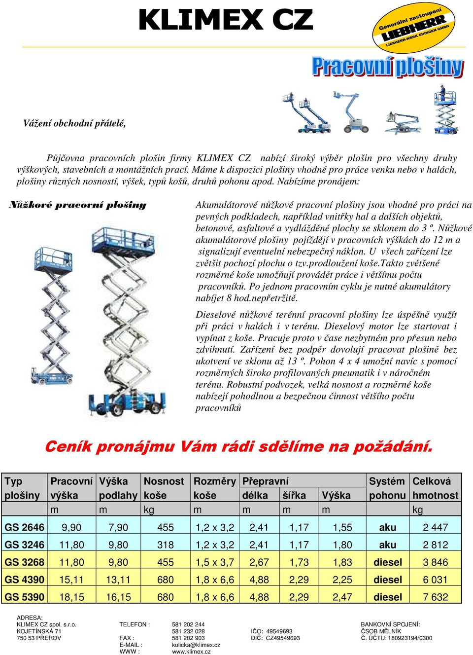 Nabízíme pronájem: Nůžkové pracovní plošiny Akumulátorové nůžkové pracovní plošiny jsou vhodné pro práci na pevných podkladech, například vnitřky hal a dalších objektů, betonové, asfaltové a