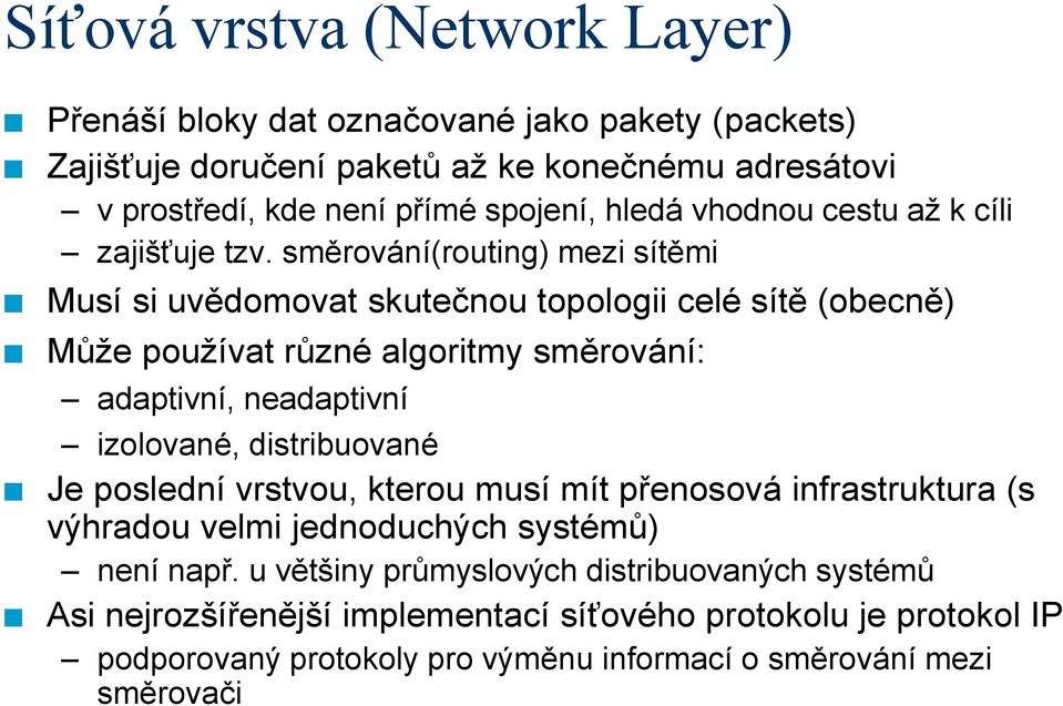 směrování(routing) mezi sítěmi Musí si uvědomovat skutečnou topologii celé sítě (obecně) Může používat různé algoritmy směrování: adaptivní, neadaptivní izolované,