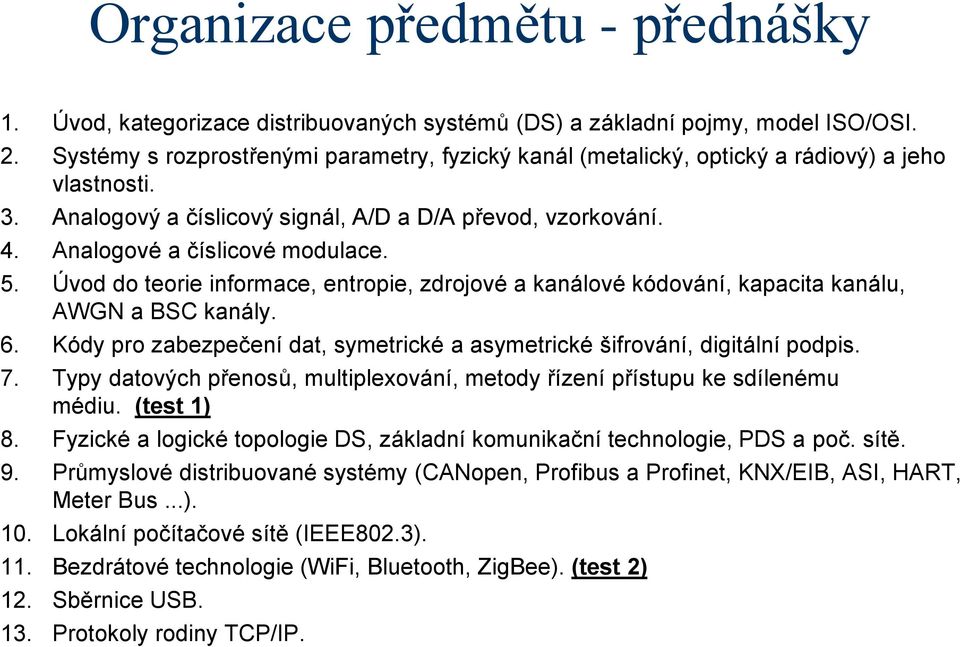 Úvod do teorie informace, entropie, zdrojové a kanálové kódování, kapacita kanálu, AWGN a BSC kanály. 6. Kódy pro zabezpečení dat, symetrické a asymetrické šifrování, digitální podpis. 7.