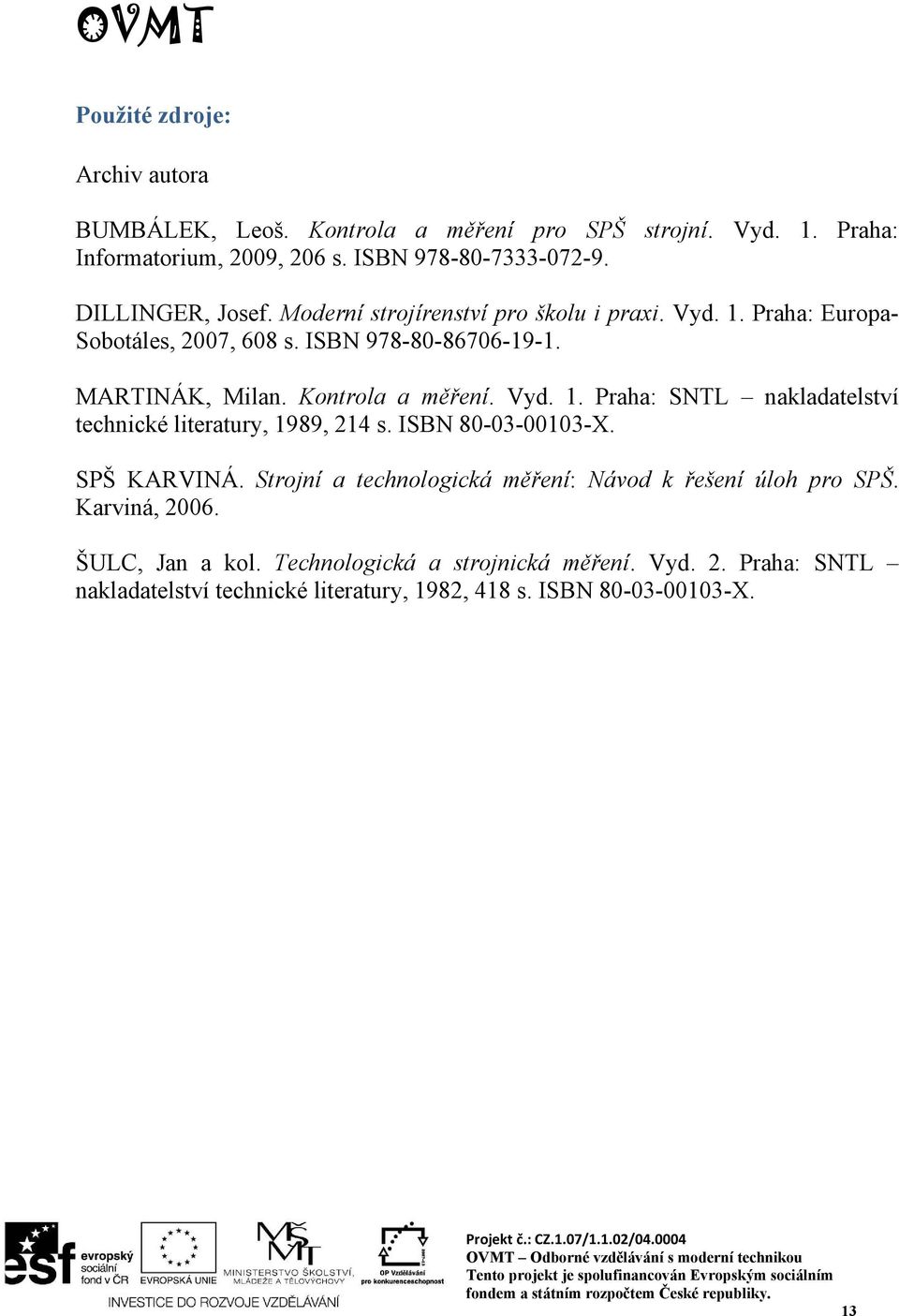 Kontrola a měření. Vyd. 1. Praha: SNTL nakladatelství technické literatury, 1989, 214 s. ISBN 80-03-00103-X. SPŠ KARVINÁ.