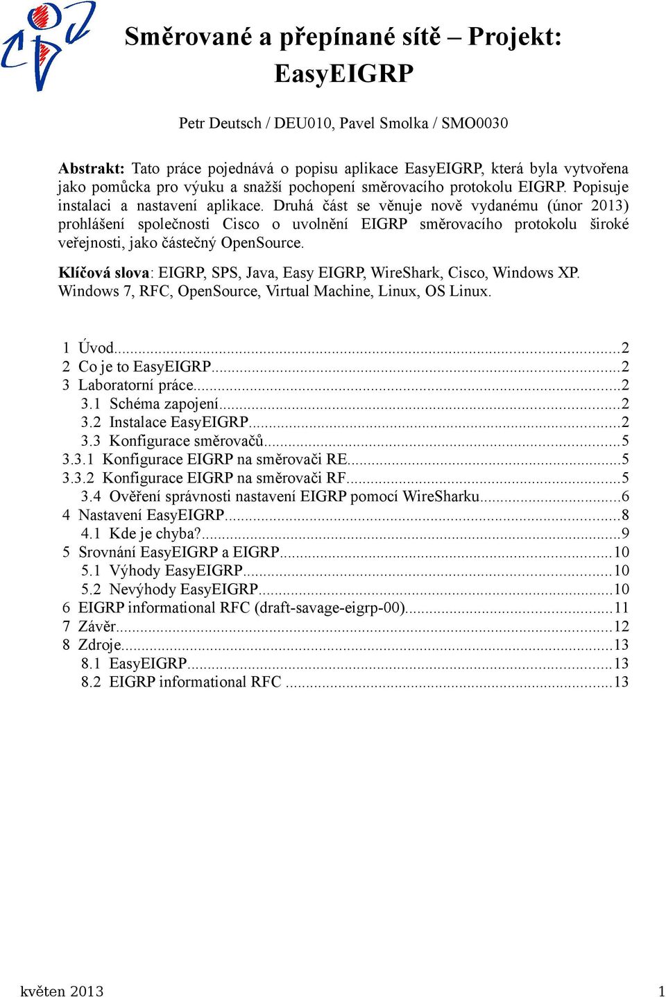 Druhá část se věnuje nově vydanému (únor 2013) prohlášení společnosti Cisco o uvolnění EIGRP směrovacího protokolu široké veřejnosti, jako částečný OpenSource.