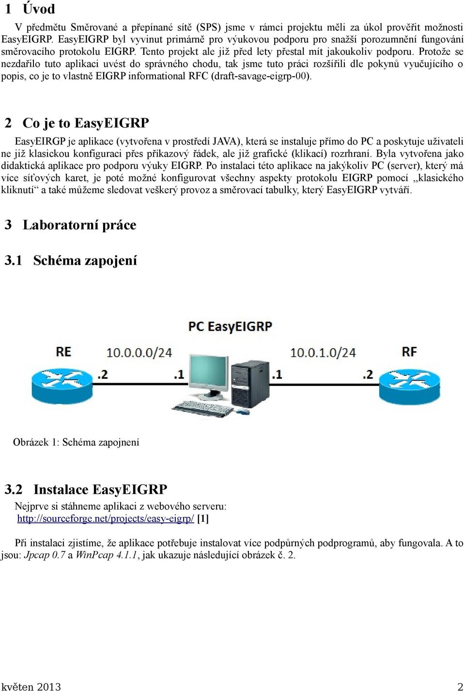 Protože se nezdařilo tuto aplikaci uvést do správného chodu, tak jsme tuto práci rozšířili dle pokynů vyučujícího o popis, co je to vlastně EIGRP informational RFC (draft-savage-eigrp-00).