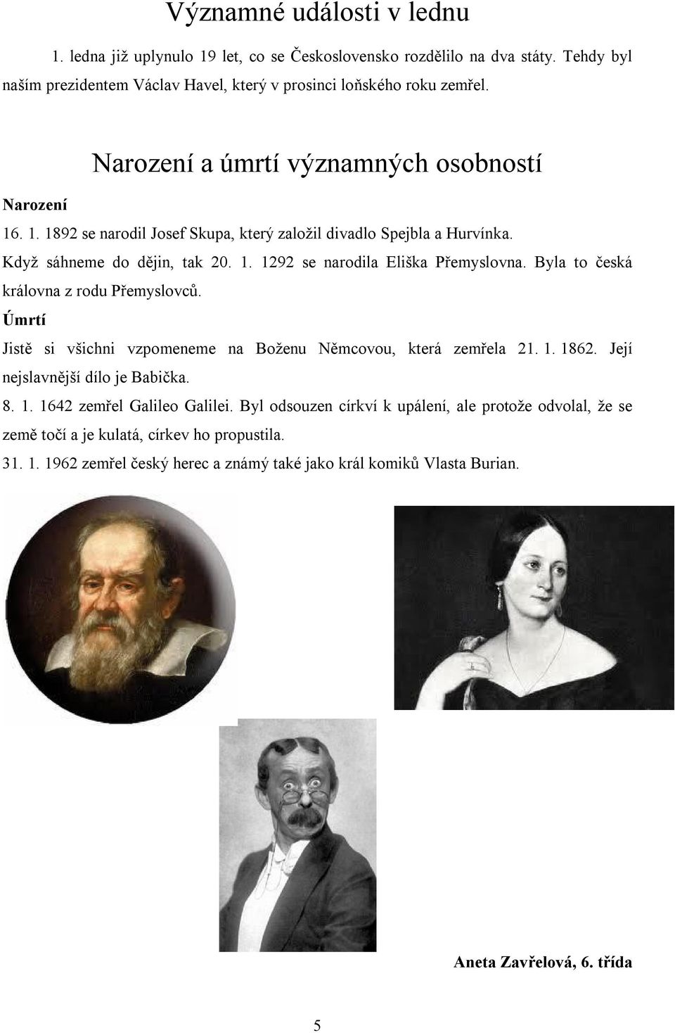 Byla to česká královna z rodu Přemyslovců. Úmrtí Jistě si všichni vzpomeneme na Boženu Němcovou, která zemřela 21. 1. 1862. Její nejslavnější dílo je Babička. 8. 1. 1642 zemřel Galileo Galilei.