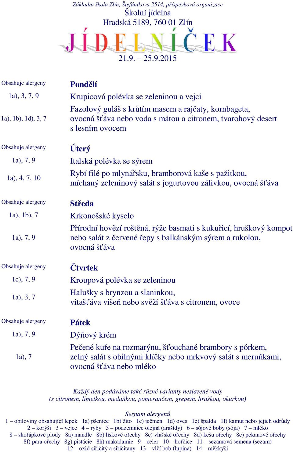 hovězí roštěná, rýže basmati s kukuřicí, hruškový kompot nebo salát z červené řepy s balkánským sýrem a rukolou, ovocná šťáva 1c), 7, 9 Kroupová polévka se zeleninou Halušky s brynzou a slaninkou,