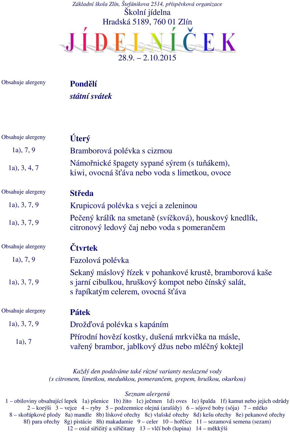 ovoce Krupicová polévka s vejci a zeleninou Pečený králík na smetaně (svíčková), houskový knedlík, citronový ledový čaj nebo voda s pomerančem