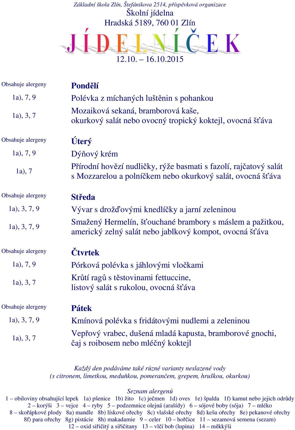 2015 Polévka z míchaných luštěnin s pohankou Mozaiková sekaná, bramborová kaše, okurkový salát nebo ovocný tropický koktejl, ovocná šťáva Dýňový krém Přírodní hovězí nudličky,